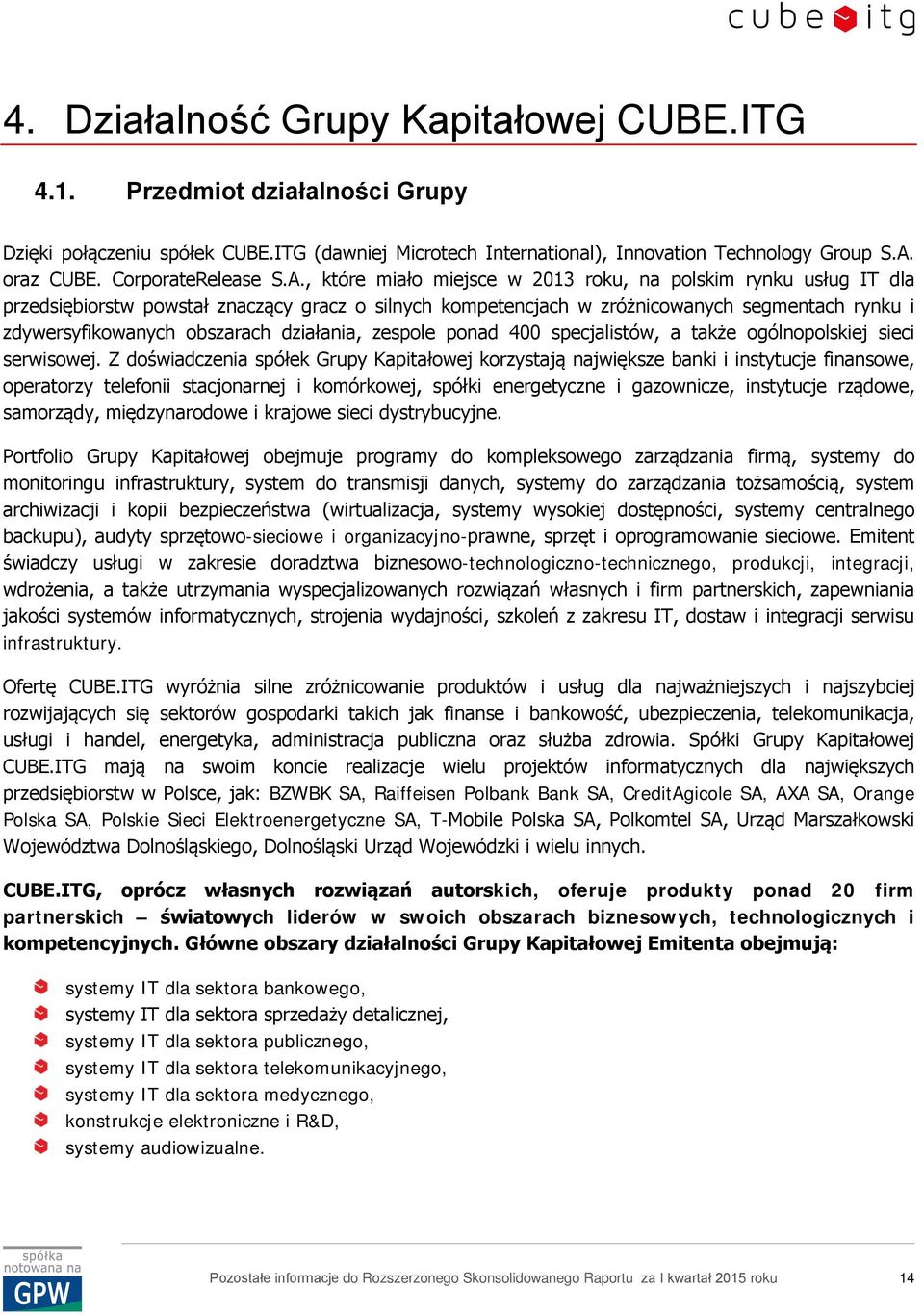 , które miało miejsce w 2013 roku, na polskim rynku usług IT dla przedsiębiorstw powstał znaczący gracz o silnych kompetencjach w zróżnicowanych segmentach rynku i zdywersyfikowanych obszarach