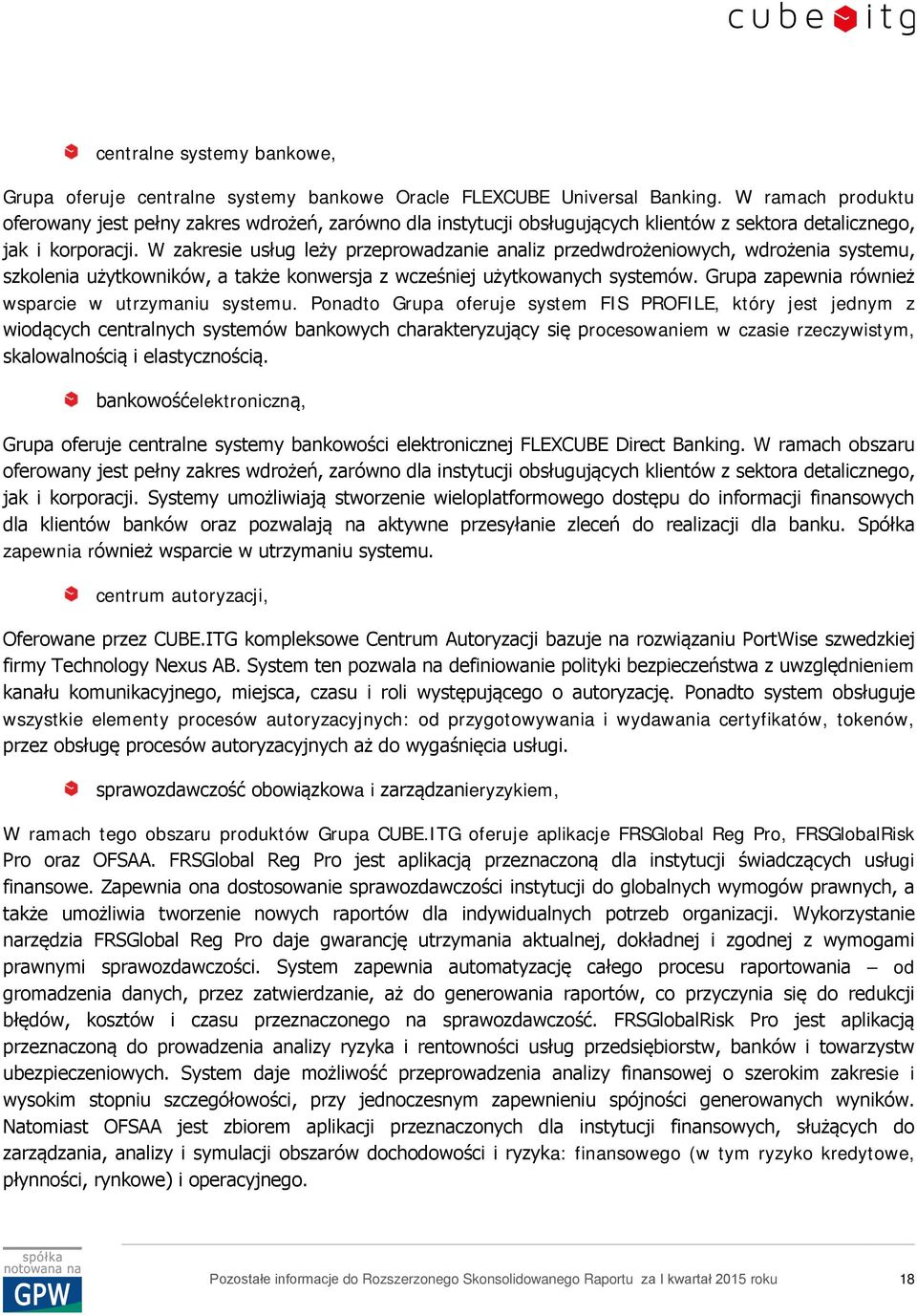 W zakresie usług leży przeprowadzanie analiz przedwdrożeniowych, wdrożenia systemu, szkolenia użytkowników, a także konwersja z wcześniej użytkowanych systemów.