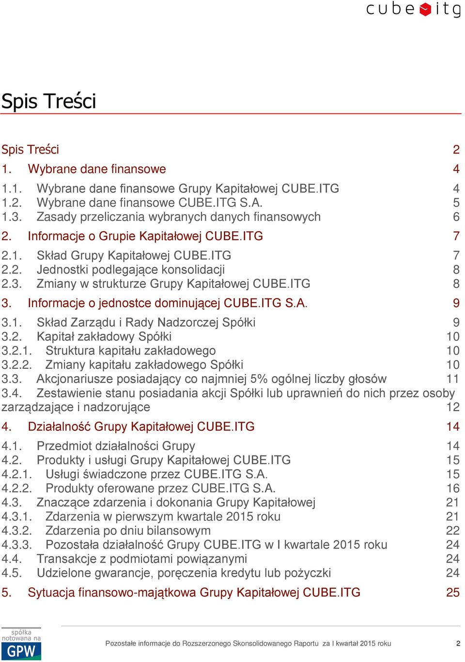 Zmiany w strukturze Grupy Kapitałowej CUBE.ITG 8 3. Informacje o jednostce dominującej CUBE.ITG S.A. 9 3.1. Skład Zarządu i Rady Nadzorczej Spółki 9 3.2. Kapitał zakładowy Spółki 10 3.2.1. Struktura kapitału zakładowego 10 3.