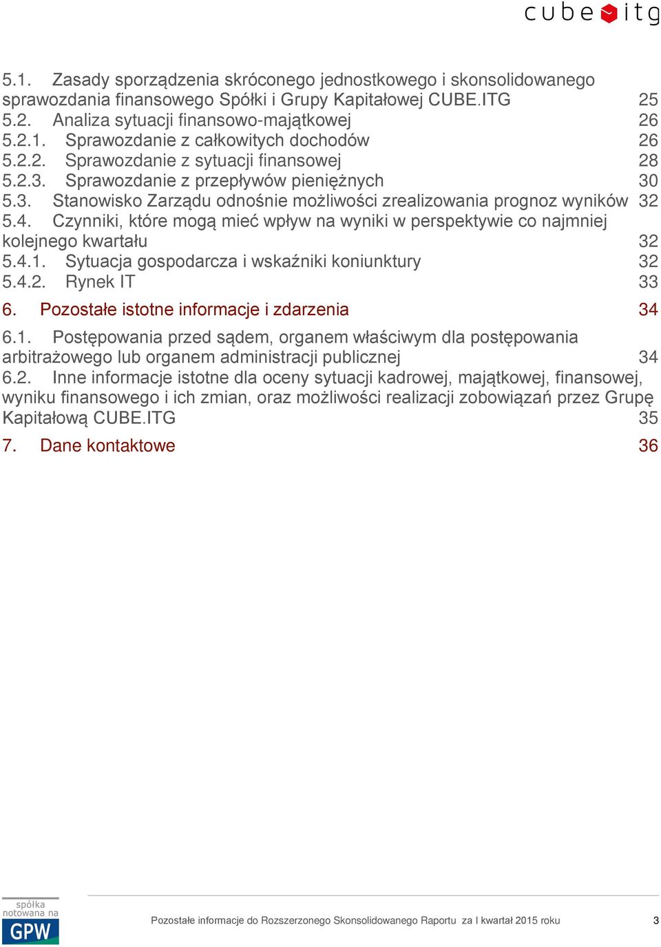 Czynniki, które mogą mieć wpływ na wyniki w perspektywie co najmniej kolejnego kwartału 32 5.4.1. Sytuacja gospodarcza i wskaźniki koniunktury 32 5.4.2. Rynek IT 33 6.