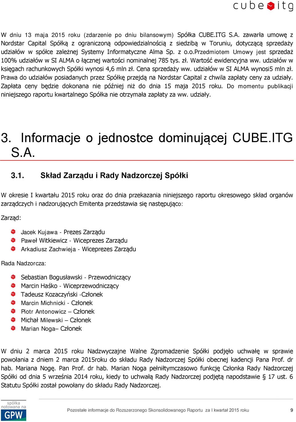 zł. Wartość ewidencyjna ww. udziałów w księgach rachunkowych Spółki wynosi 4,6 mln zł. Cena sprzedaży ww. udziałów w SI ALMA wynosi5 mln zł.