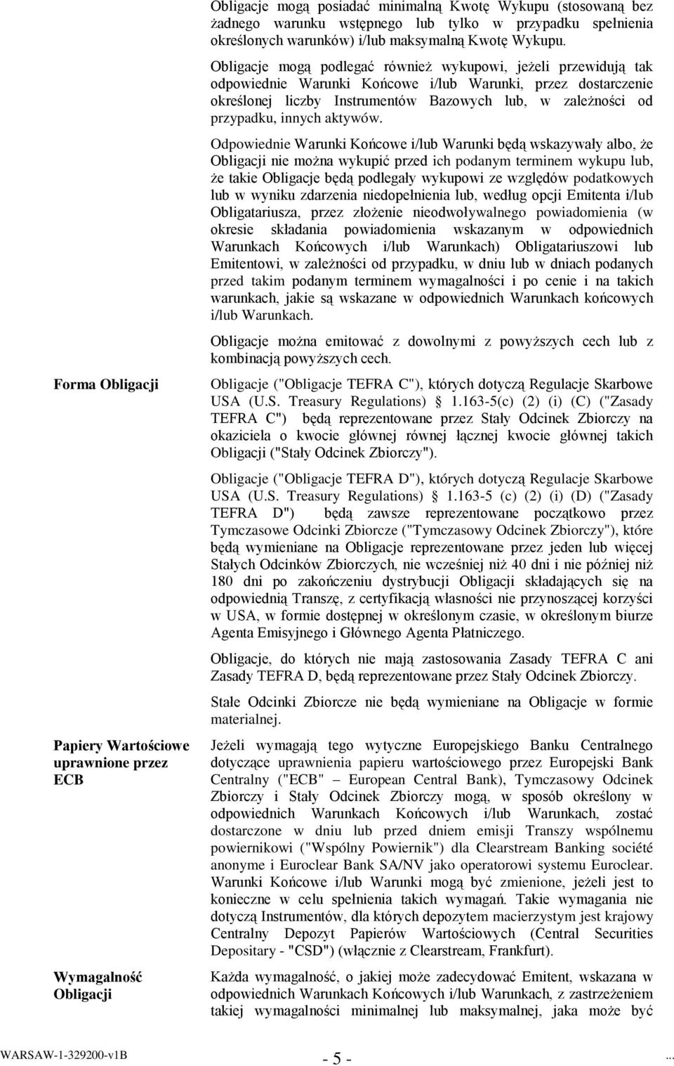 Obligacje mogą podlegać również wykupowi, jeżeli przewidują tak odpowiednie Warunki Końcowe i/lub Warunki, przez dostarczenie określonej liczby Instrumentów Bazowych lub, w zależności od przypadku,