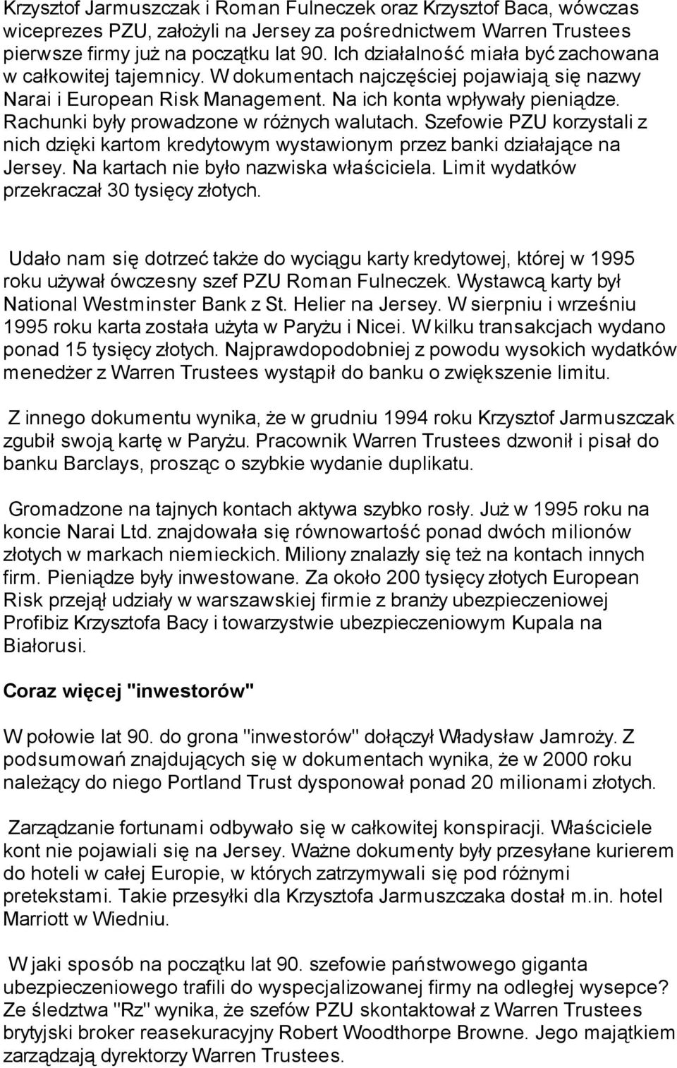 Rachunki były prowadzone w różnych walutach. Szefowie PZU korzystali z nich dzięki kartom kredytowym wystawionym przez banki działające na Jersey. Na kartach nie było nazwiska właściciela.