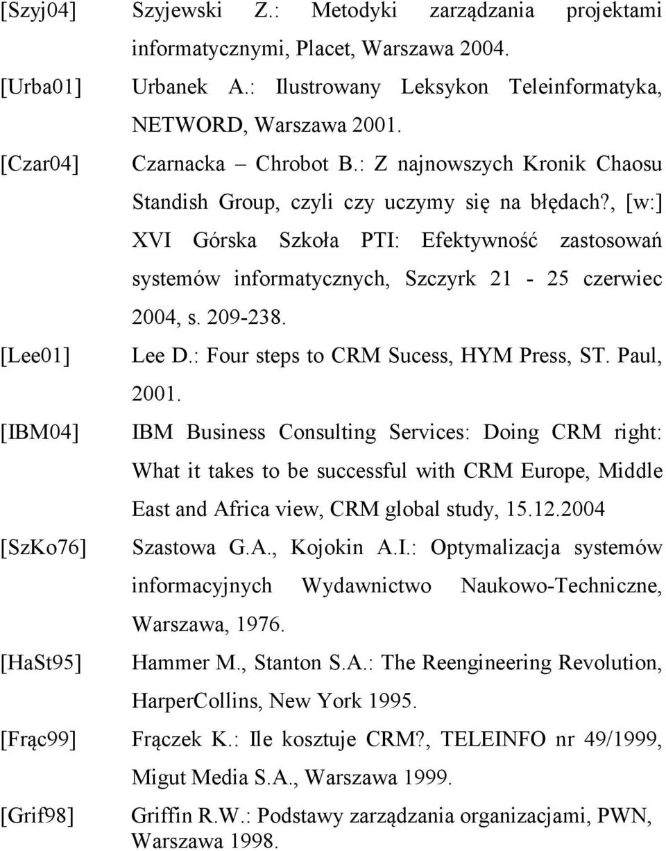 , [w:] XVI Górska Szkoła PTI: Efektywność zastosowań systemów informatycznych, Szczyrk 21-25 czerwiec 2004, s. 209-238. Lee D.: Four steps to CRM Sucess, HYM Press, ST. Paul, 2001.