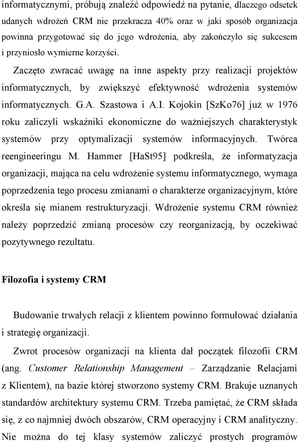 Szastowa i A.I. Kojokin [SzKo76] już w 1976 roku zaliczyli wskaźniki ekonomiczne do ważniejszych charakterystyk systemów przy optymalizacji systemów informacyjnych. Twórca reengineeringu M.