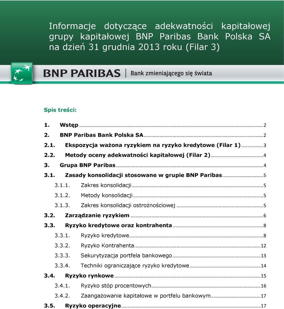 .. 5 3.1.3. Zakres konsolidacji ostrożnościowej... 5 3.2. Zarządzanie ryzykiem... 6 3.3. Ryzyko kredytowe oraz kontrahenta... 8 3.3.1. Ryzyko kredytowe... 8 3.3.2. Ryzyko Kontrahenta...... 12 3.3.3. Sekurytyzacja portfela bankowego.