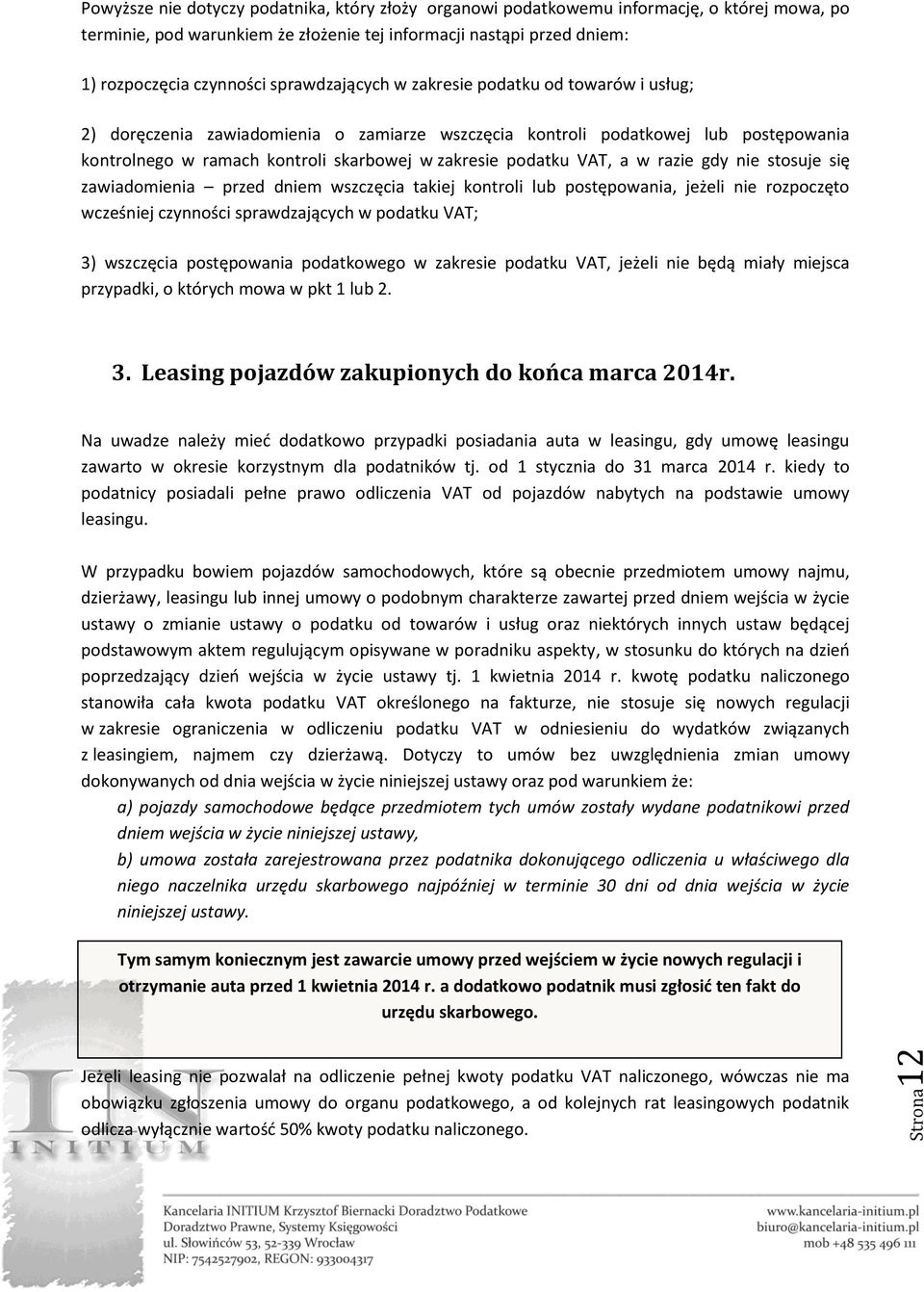 zakresie podatku VAT, a w razie gdy nie stosuje się zawiadomienia przed dniem wszczęcia takiej kontroli lub postępowania, jeżeli nie rozpoczęto wcześniej czynności sprawdzających w podatku VAT; 3)