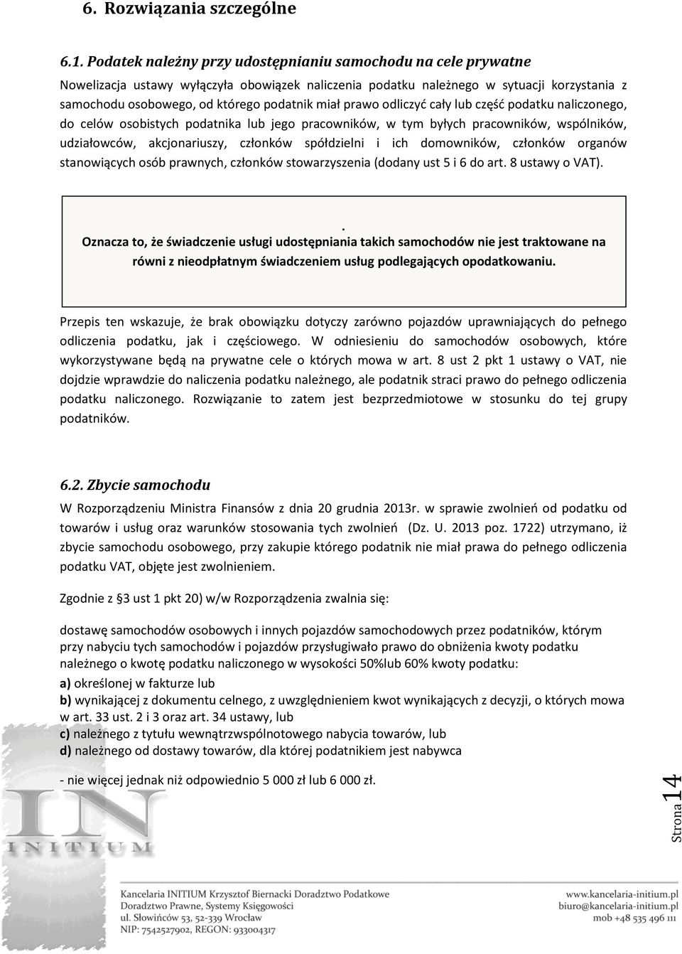 Podatek należny przy udostępnianiu samochodu na cele prywatne Nowelizacja ustawy wyłączyła obowiązek naliczenia podatku należnego w sytuacji korzystania z samochodu osobowego, od którego podatnik