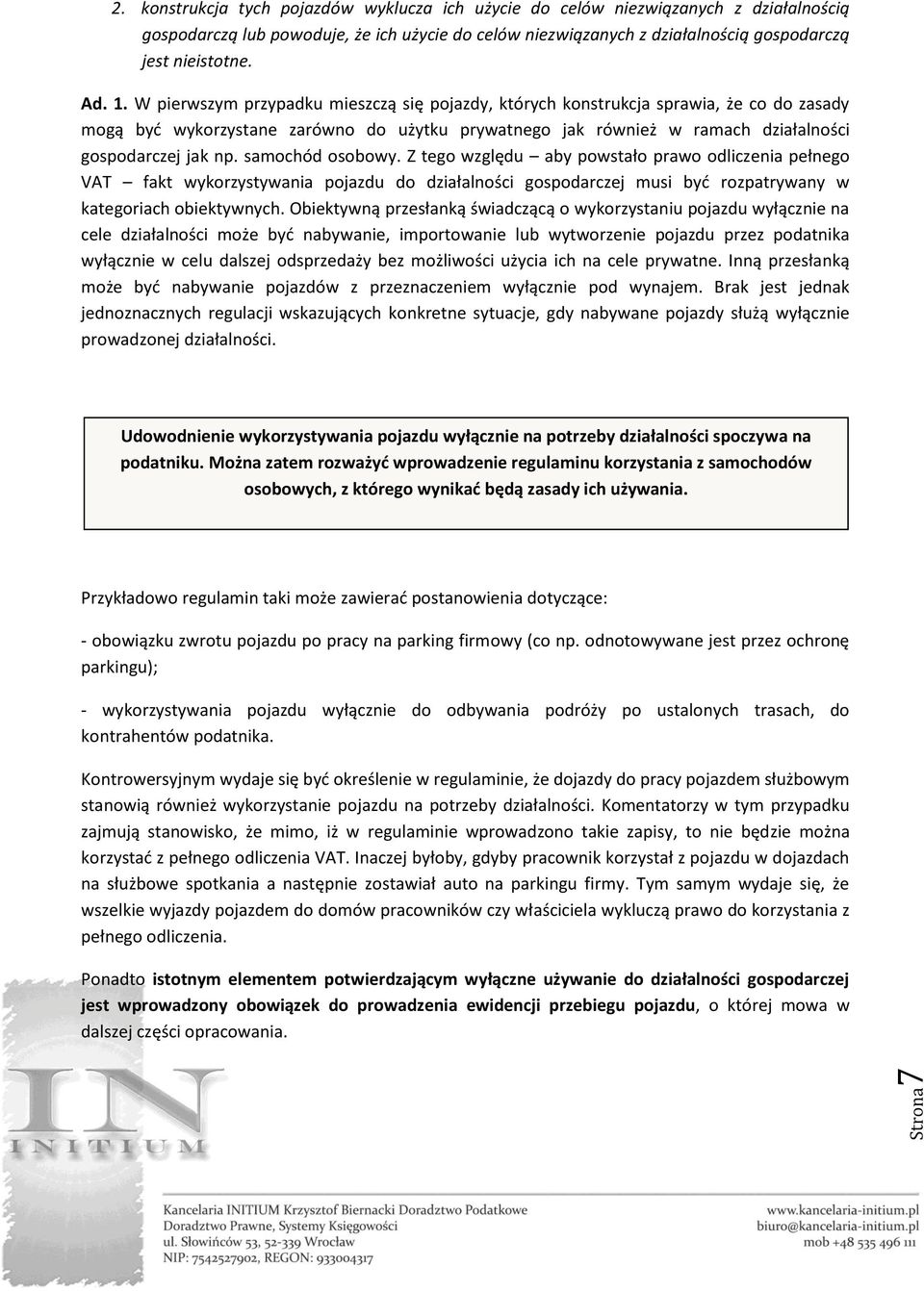 W pierwszym przypadku mieszczą się pojazdy, których konstrukcja sprawia, że co do zasady mogą być wykorzystane zarówno do użytku prywatnego jak również w ramach działalności gospodarczej jak np.