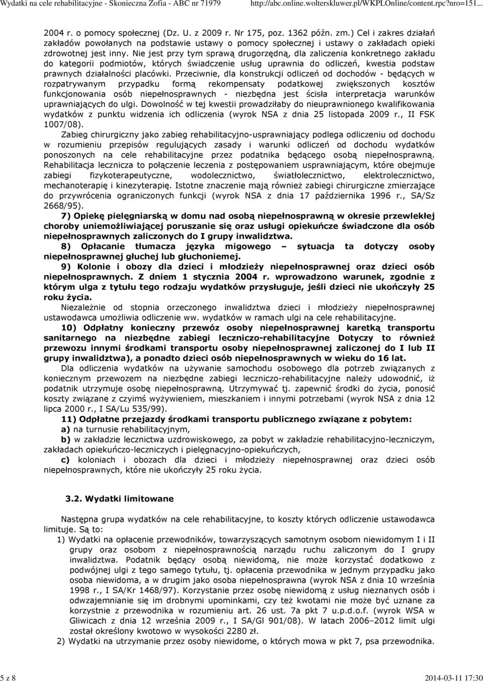 Nie jest przy tym sprawą drugorzędną, dla zaliczenia konkretnego zakładu do kategorii podmiotów, których świadczenie usług uprawnia do odliczeń, kwestia podstaw prawnych działalności placówki.