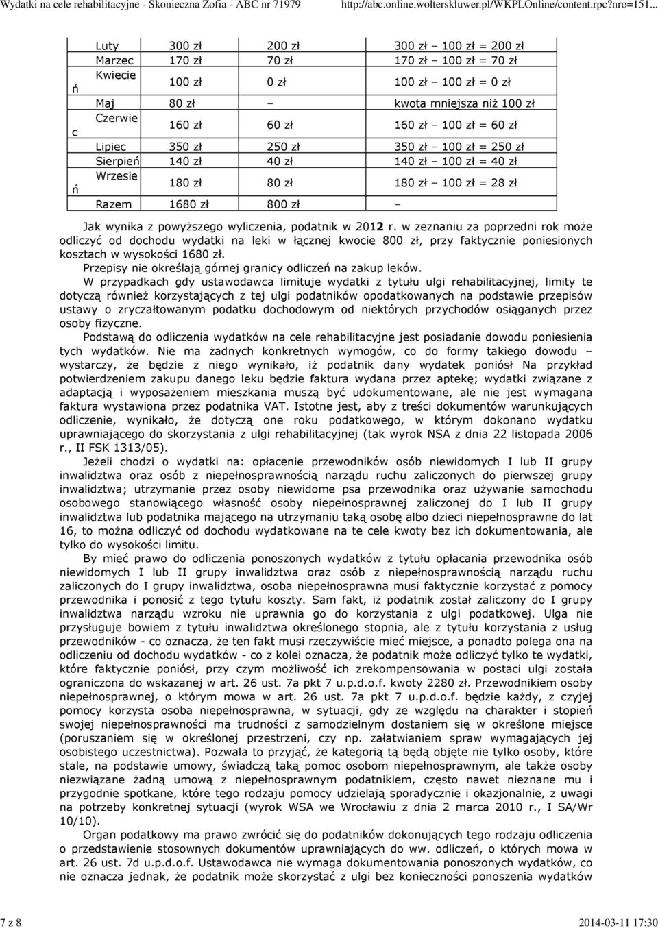 powyższego wyliczenia, podatnik w 2012 r. w zeznaniu za poprzedni rok może odliczyć od dochodu wydatki na leki w łącznej kwocie 800 zł, przy faktycznie poniesionych kosztach w wysokości 1680 zł.