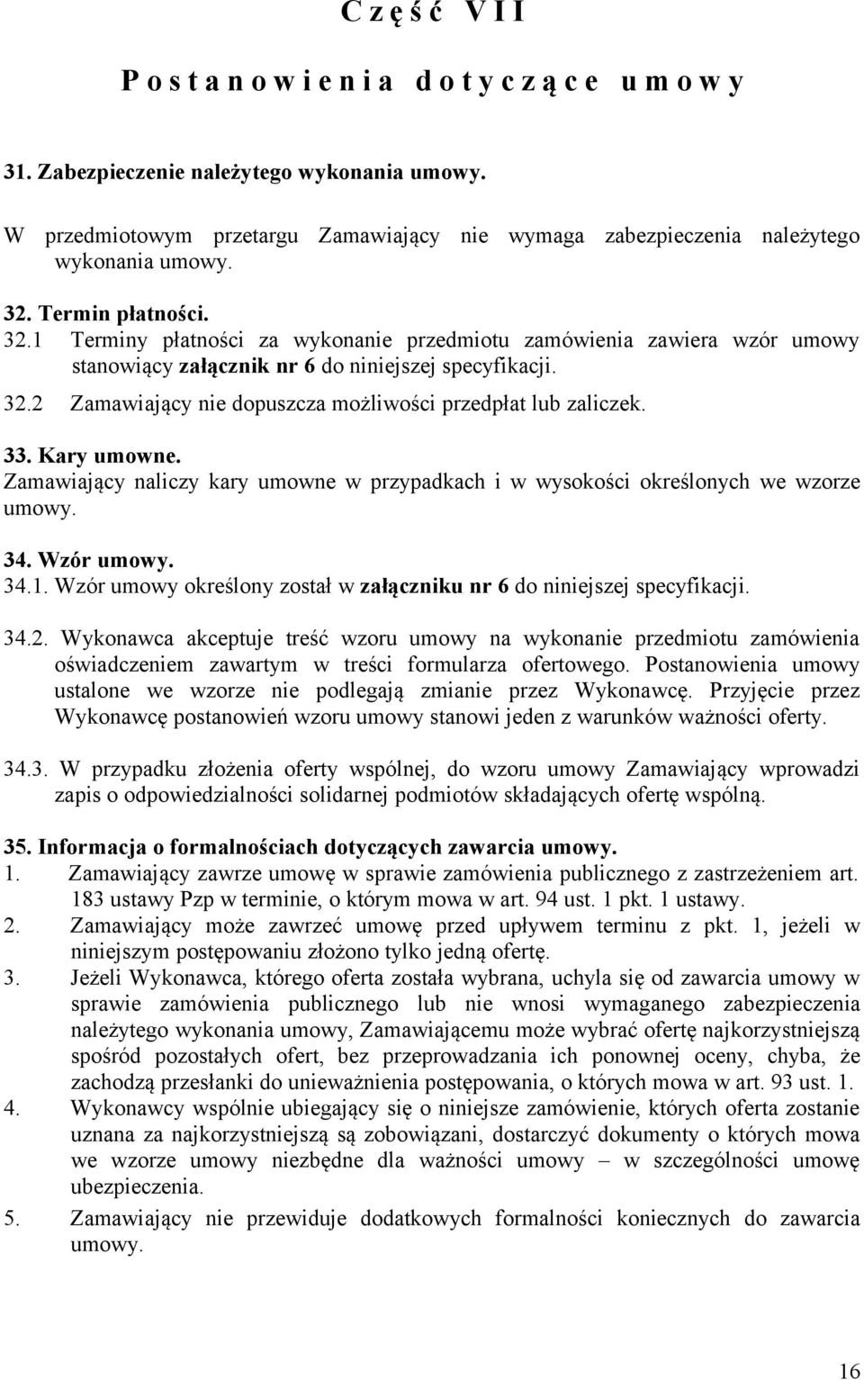 Termin płatności. 32.1 Terminy płatności za wykonanie przedmiotu zamówienia zawiera wzór umowy stanowiący załącznik nr 6 do niniejszej specyfikacji. 32.2 Zamawiający nie dopuszcza możliwości przedpłat lub zaliczek.