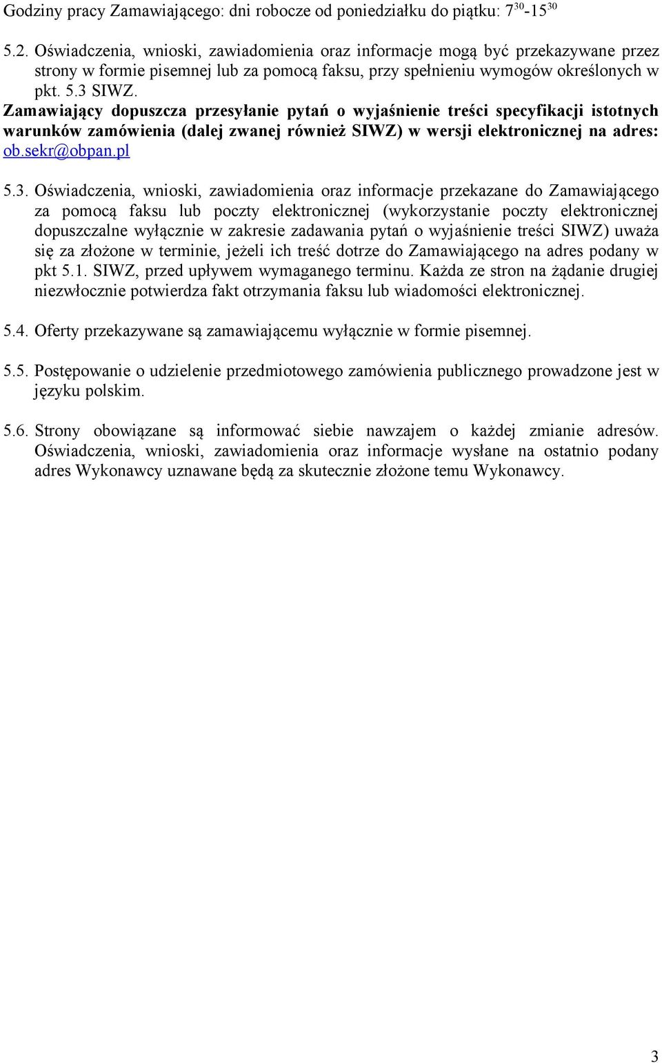 Zamawiający dopuszcza przesyłanie pytań o wyjaśnienie treści specyfikacji istotnych warunków zamówienia (dalej zwanej również SIWZ) w wersji elektronicznej na adres: ob.sekr@obpan.pl 5.3.