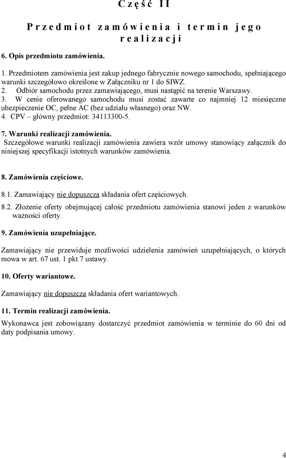 Odbiór samochodu przez zamawiającego, musi nastąpić na terenie Warszawy. 3.