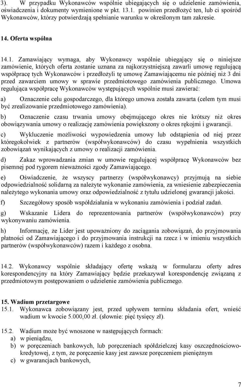 ubiegający się o niniejsze zamówienie, których oferta zostanie uznana za najkorzystniejszą zawarli umowę regulującą współpracę tych Wykonawców i przedłożyli tę umowę Zamawiającemu nie później niż 3