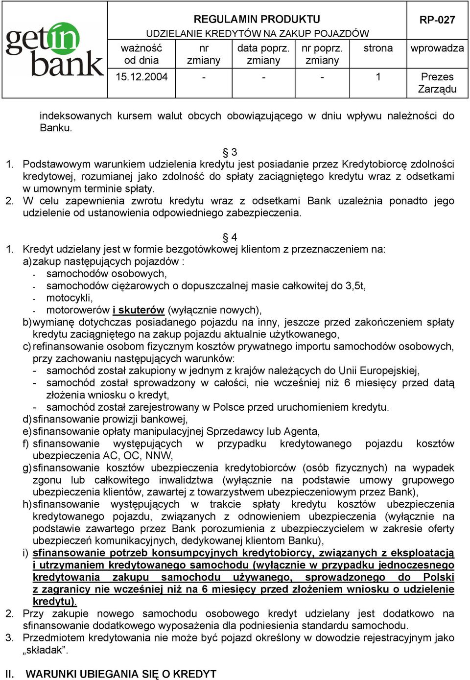 2. W celu zapewnienia zwrotu kredytu wraz z odsetkami Bank uzależnia ponadto jego udzielenie od ustanowienia odpowiedniego zabezpieczenia. 4 1.