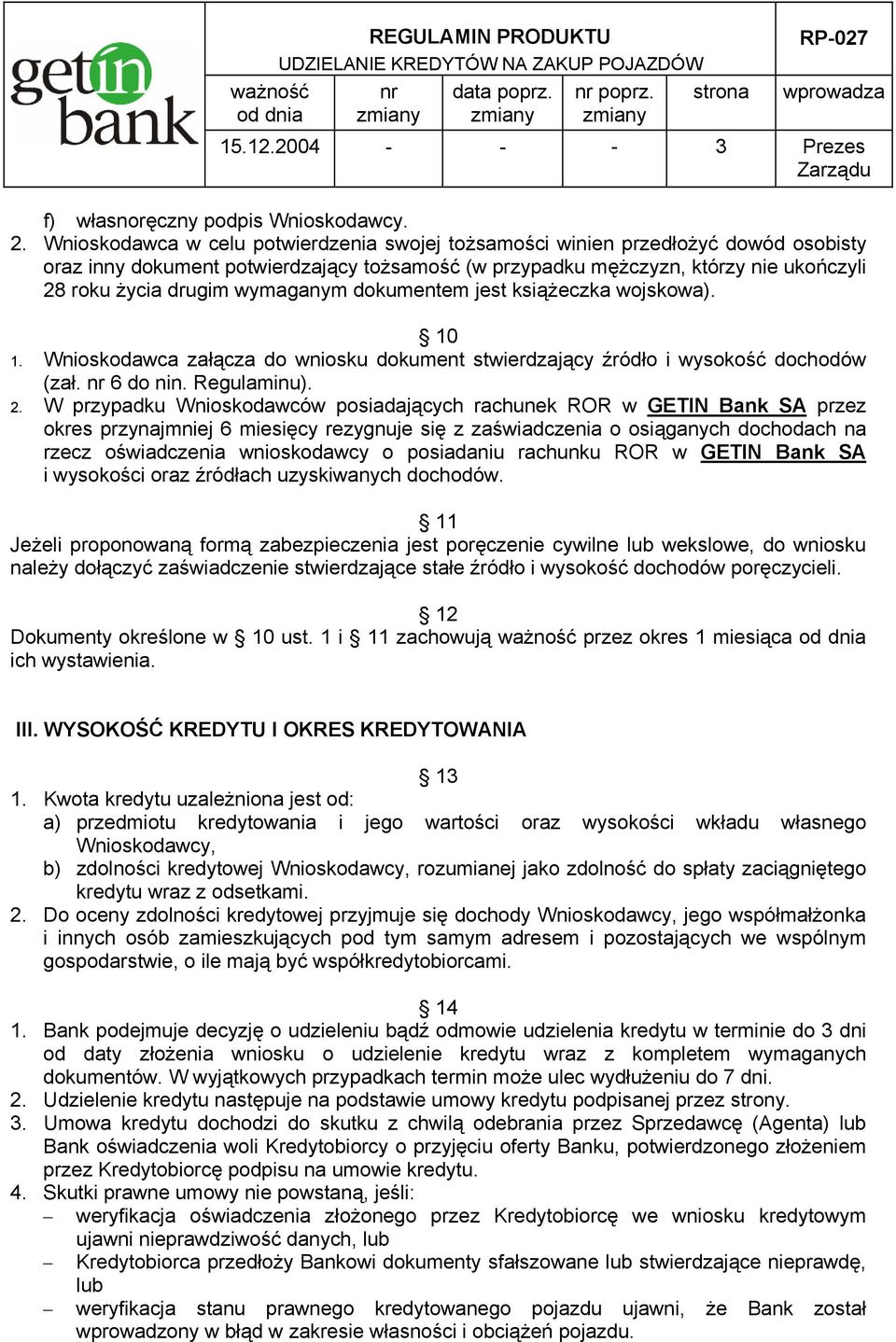 wymaganym dokumentem jest książeczka wojskowa). 10 1. Wnioskodawca załącza do wniosku dokument stwierdzający źródło i wysokość dochodów (zał. 6 do nin. Regulaminu). 2.