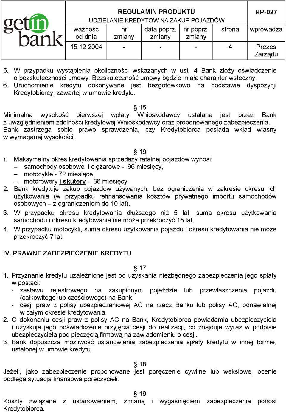 15 Minimalna wysokość pierwszej wpłaty Wnioskodawcy ustalana jest przez Bank z uwzględnieniem zdolności kredytowej Wnioskodawcy oraz proponowanego zabezpieczenia.