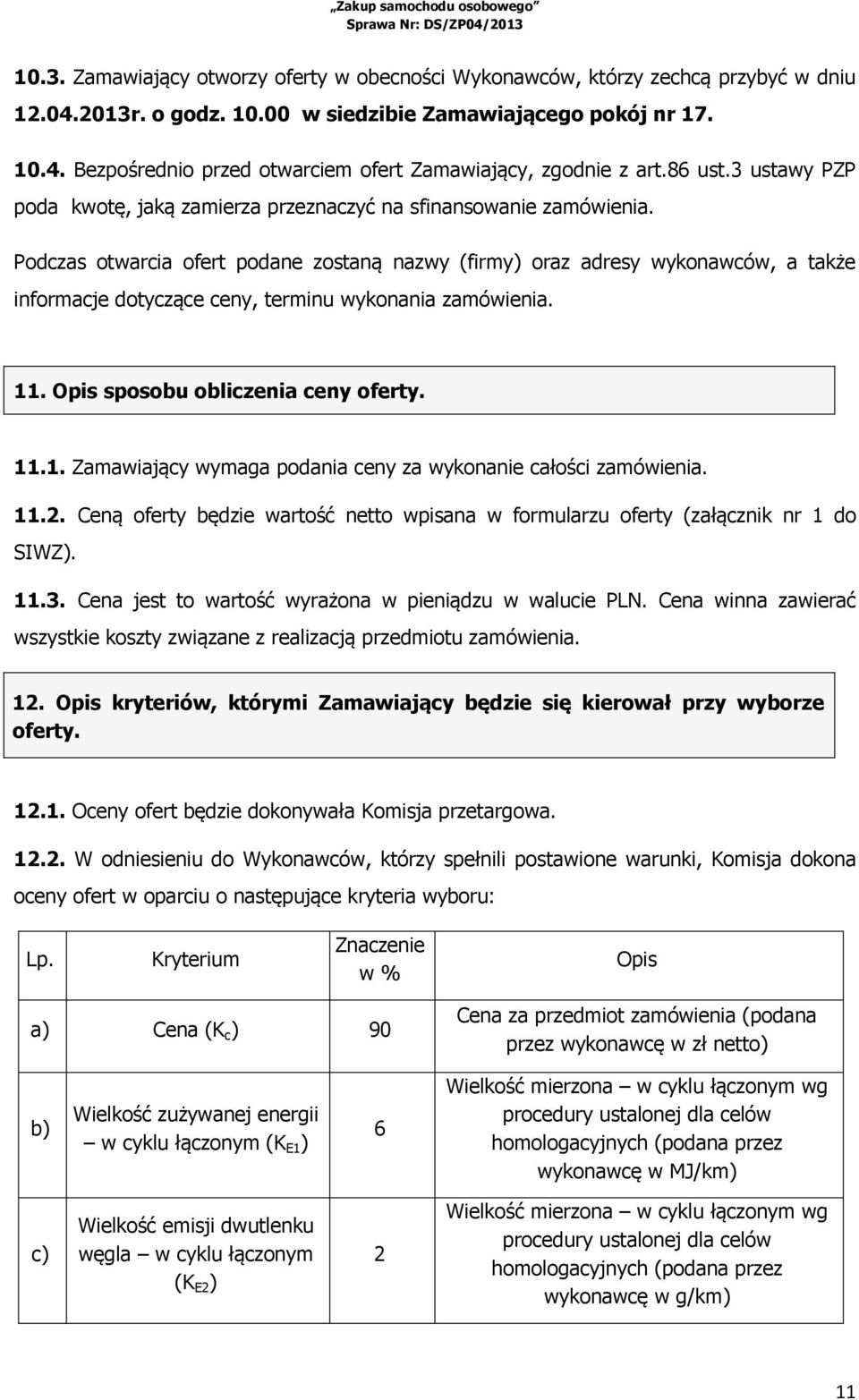 Podczas otwarcia ofert podane zostaną nazwy (firmy) oraz adresy wykonawców, a także informacje dotyczące ceny, terminu wykonania zamówienia. 11