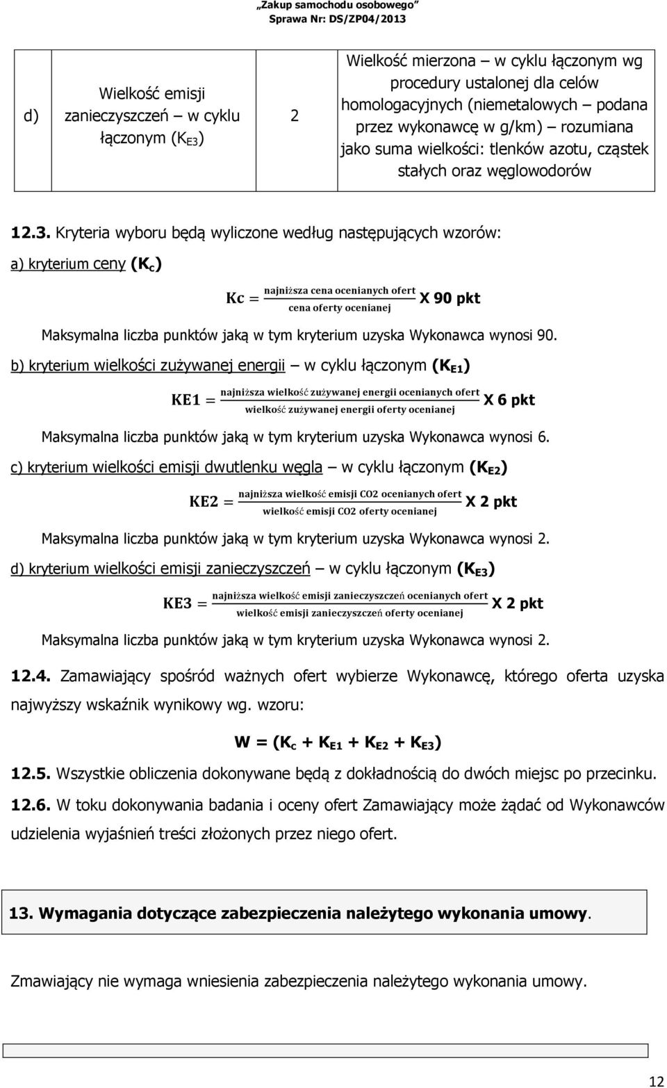 Kryteria wyboru będą wyliczone według następujących wzorów: a) kryterium ceny (K c ) X 90 pkt Maksymalna liczba punktów jaką w tym kryterium uzyska Wykonawca wynosi 90.