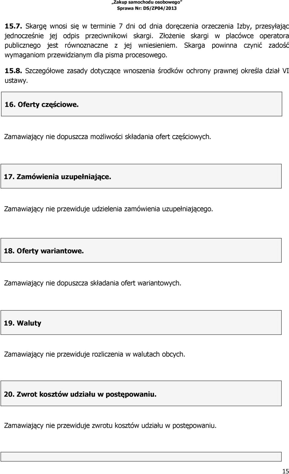 Szczegółowe zasady dotyczące wnoszenia środków ochrony prawnej określa dział VI ustawy. 16. Oferty częściowe. Zamawiający nie dopuszcza możliwości składania ofert częściowych. 17.