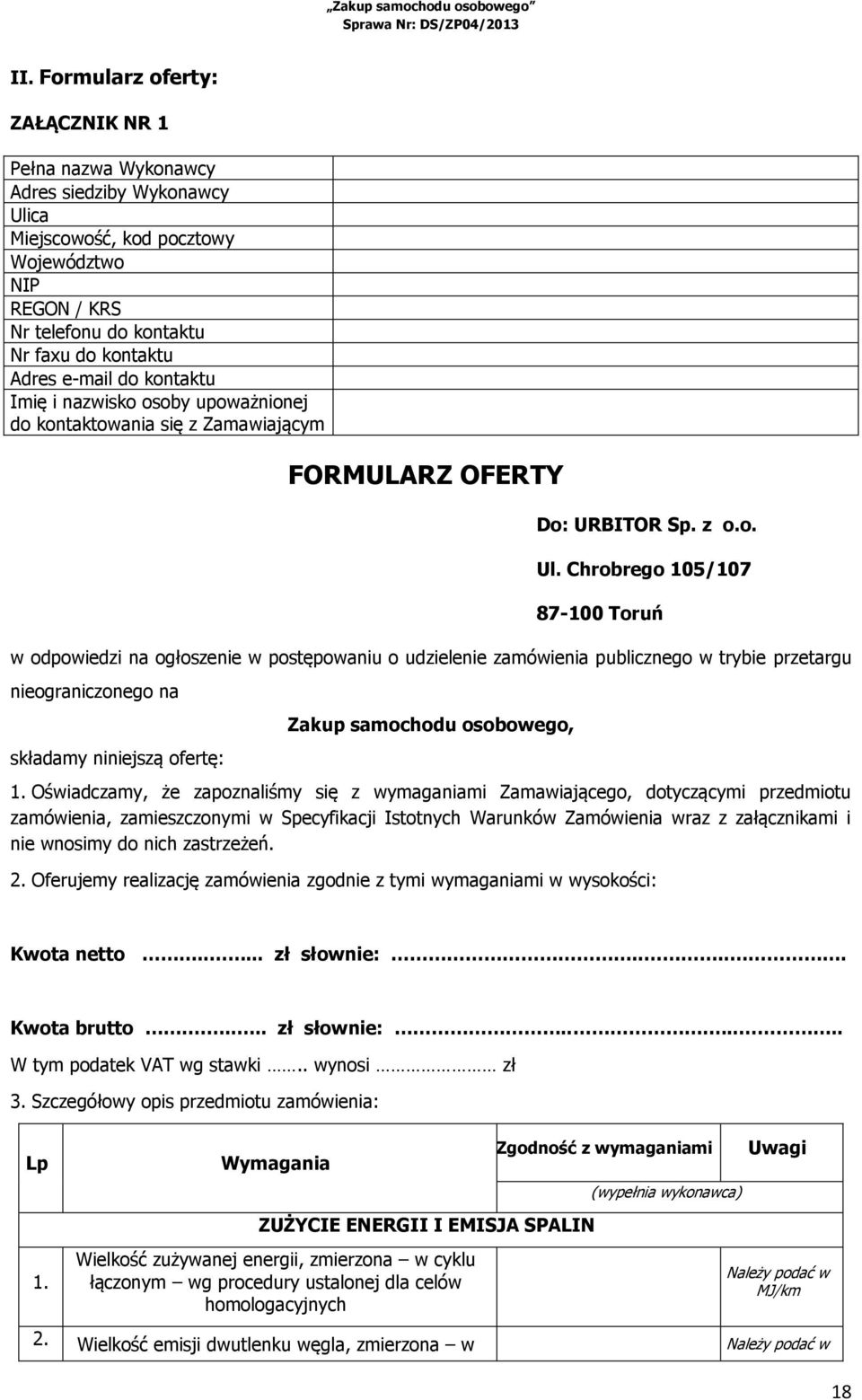 Chrobrego 105/107 87-100 Toruń w odpowiedzi na ogłoszenie w postępowaniu o udzielenie zamówienia publicznego w trybie przetargu nieograniczonego na składamy niniejszą ofertę: Zakup samochodu