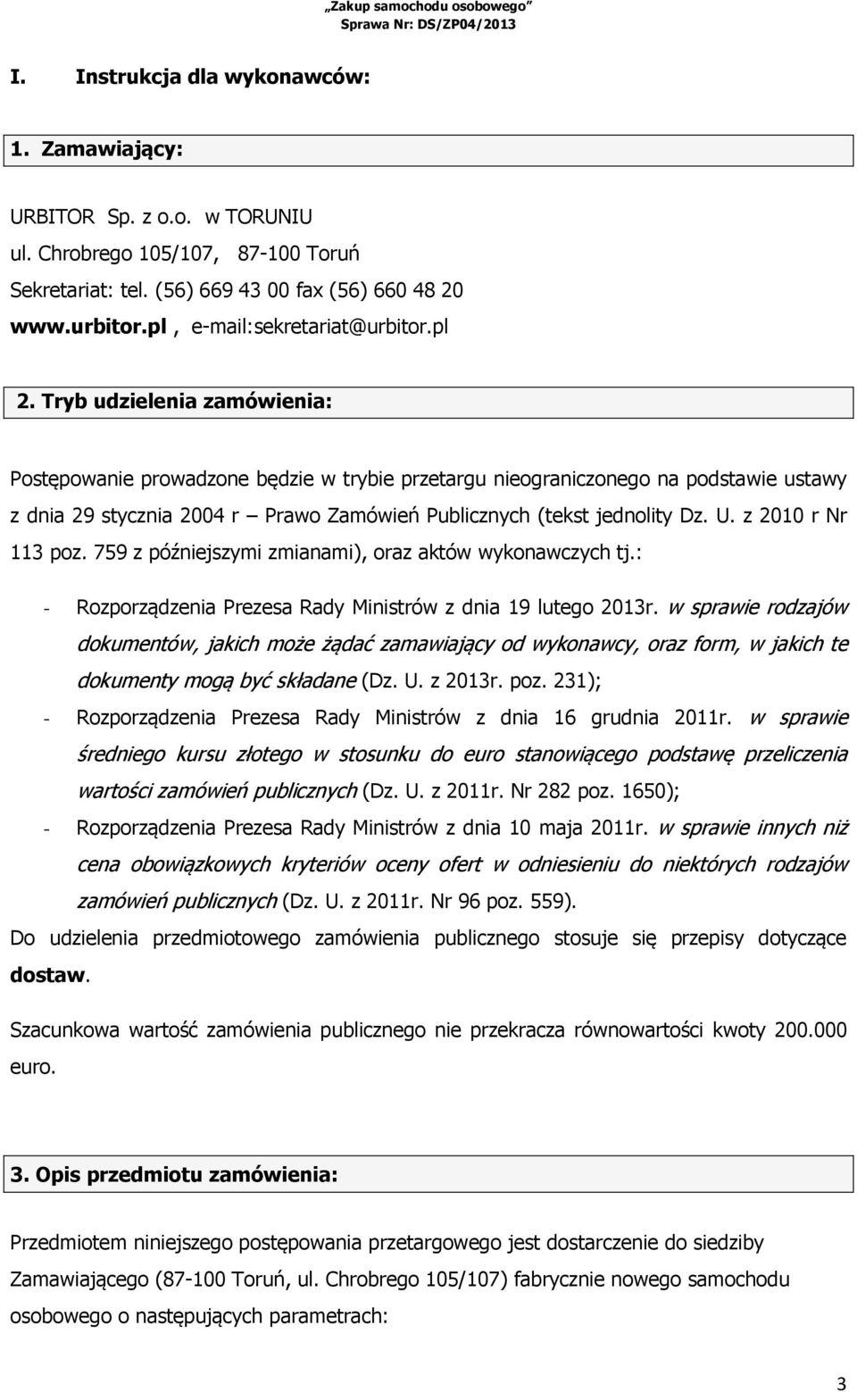 Tryb udzielenia zamówienia: Postępowanie prowadzone będzie w trybie przetargu nieograniczonego na podstawie ustawy z dnia 29 stycznia 2004 r Prawo Zamówień Publicznych (tekst jednolity Dz. U.