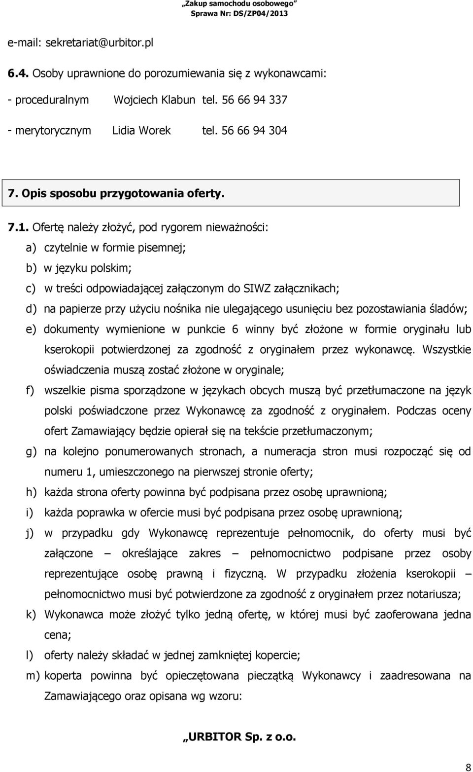 Ofertę należy złożyć, pod rygorem nieważności: a) czytelnie w formie pisemnej; b) w języku polskim; c) w treści odpowiadającej załączonym do SIWZ załącznikach; d) na papierze przy użyciu nośnika nie