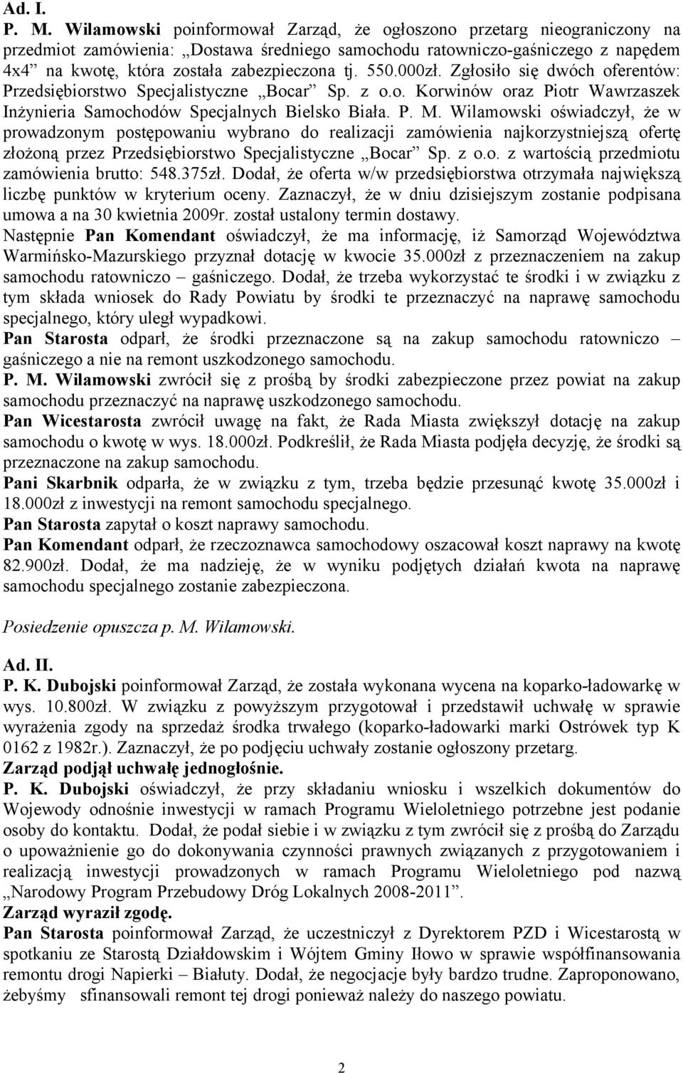 550.000zł. Zgłosiło się dwóch oferentów: Przedsiębiorstwo Specjalistyczne Bocar Sp. z o.o. Korwinów oraz Piotr Wawrzaszek Inżynieria Samochodów Specjalnych Bielsko Biała. P. M.