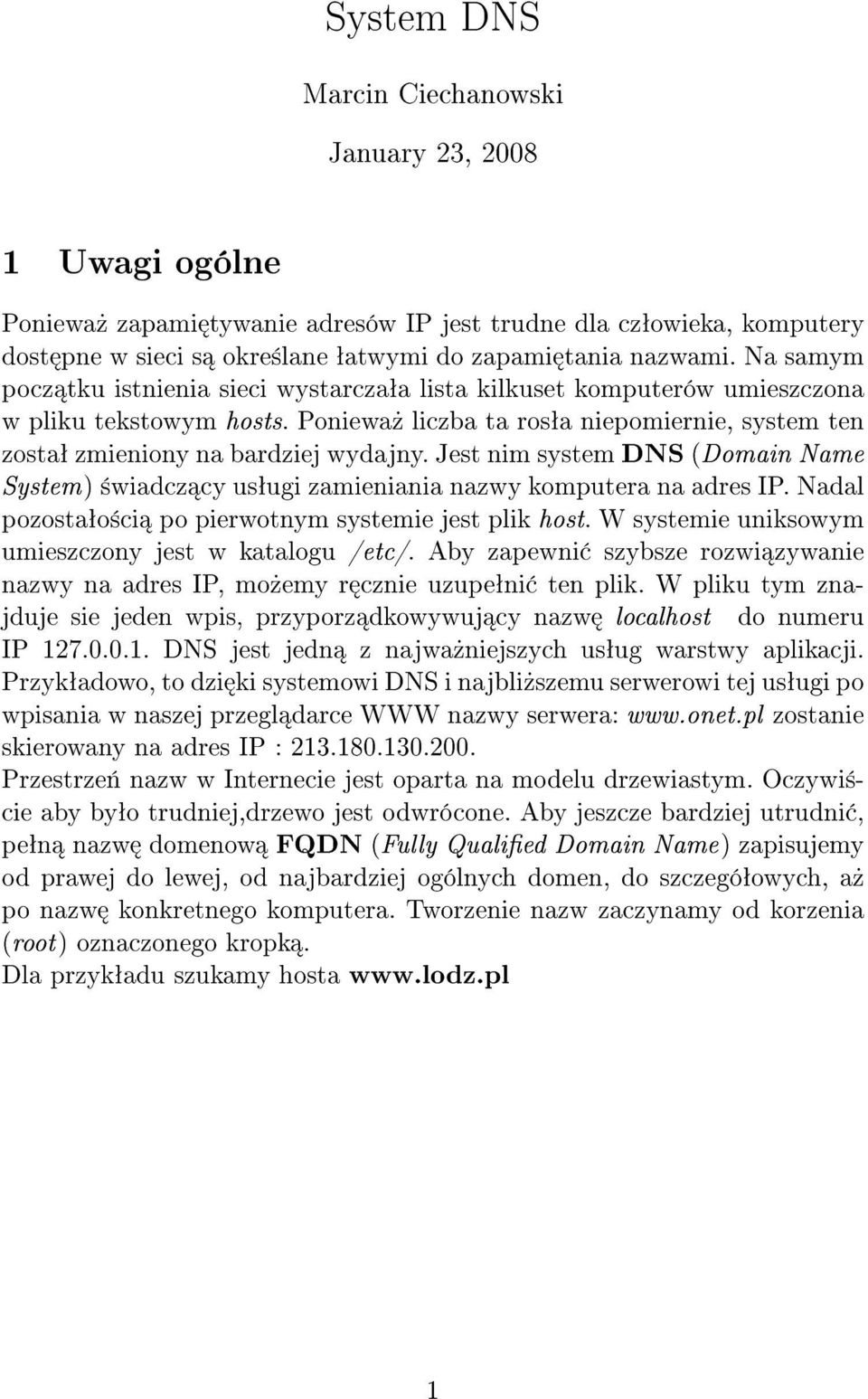 Jest nim system DNS (Domain Name System) ±wiadcz cy usªugi zamieniania nazwy komputera na adres IP. Nadal pozostaªo±ci po pierwotnym systemie jest plik host.