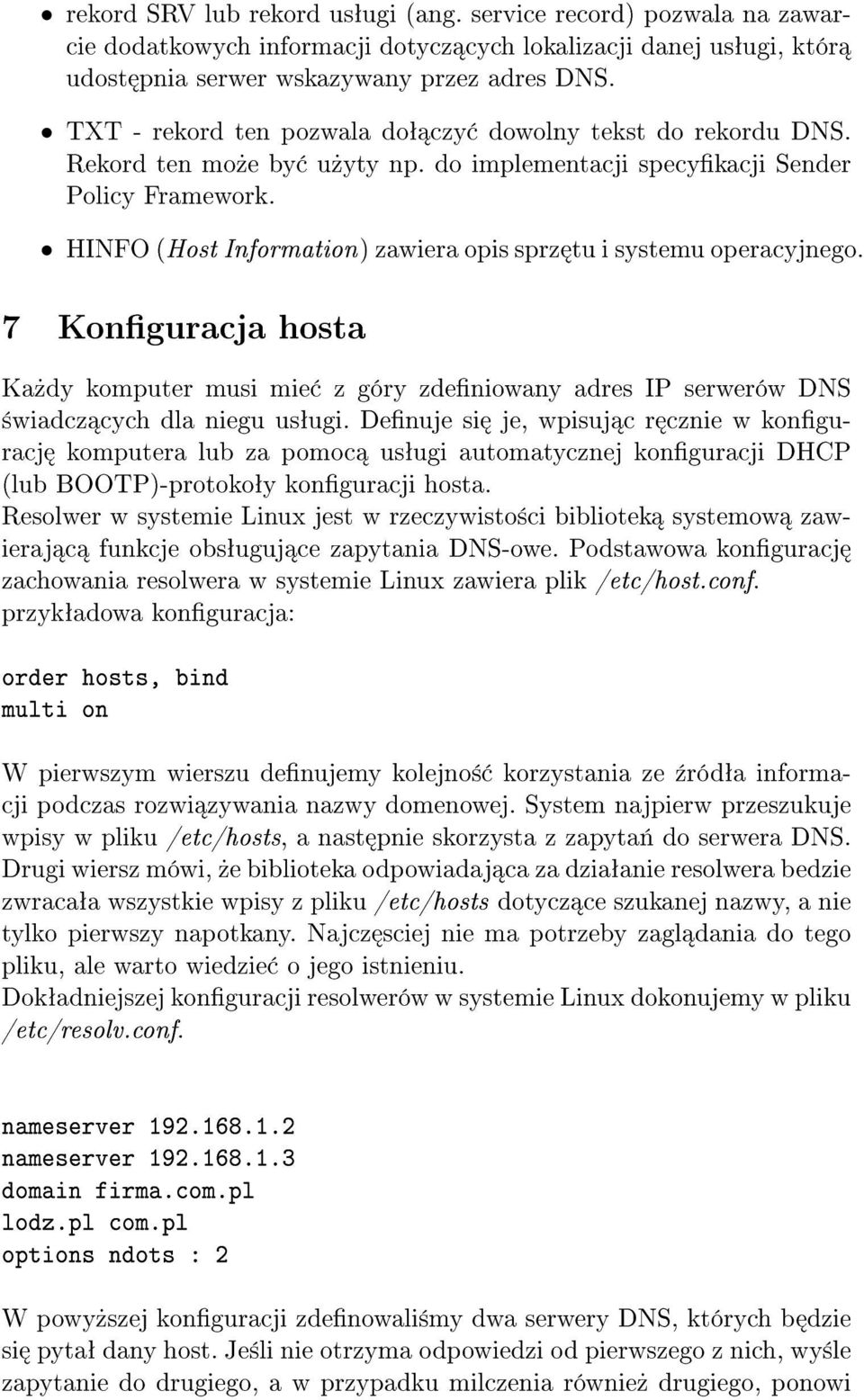 HINFO (Host Information) zawiera opis sprz tu i systemu operacyjnego. 7 Konguracja hosta Ka»dy komputer musi mie z góry zdeniowany adres IP serwerów DNS ±wiadcz cych dla niegu usªugi.