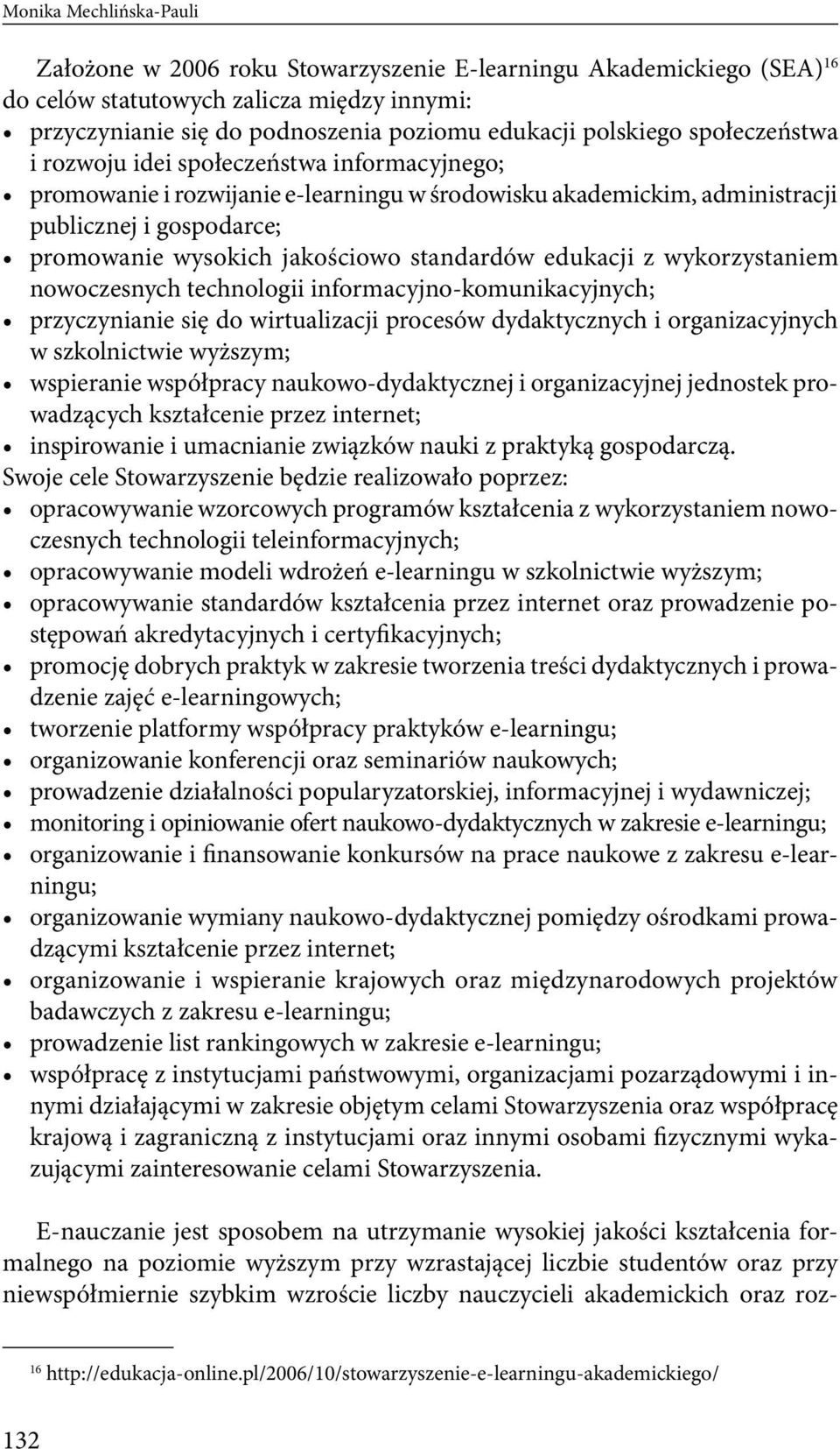 standardów edukacji z wykorzystaniem nowoczesnych technologii informacyjno-komunikacyjnych; przyczynianie się do wirtualizacji procesów dydaktycznych i organizacyjnych w szkolnictwie wyższym;