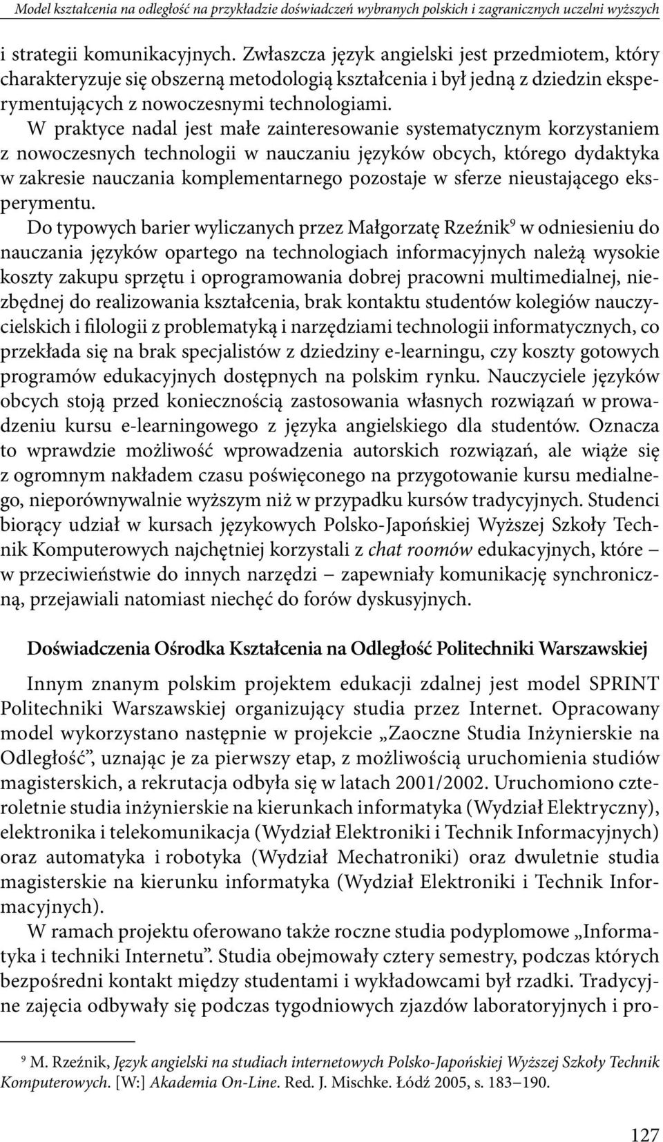 W praktyce nadal jest małe zainteresowanie systematycznym korzystaniem z nowoczesnych technologii w nauczaniu języków obcych, którego dydaktyka w zakresie nauczania komplementarnego pozostaje w