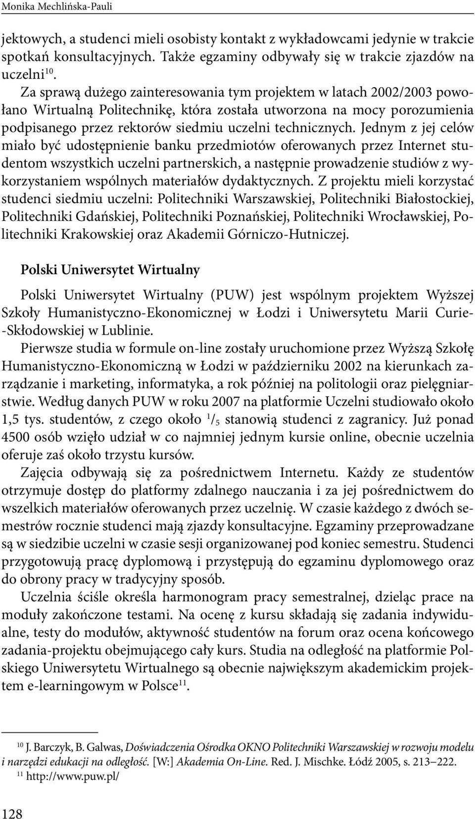 Jednym z jej celów miało być udostępnienie banku przedmiotów oferowanych przez Internet studentom wszystkich uczelni partnerskich, a następnie prowadzenie studiów z wykorzystaniem wspólnych