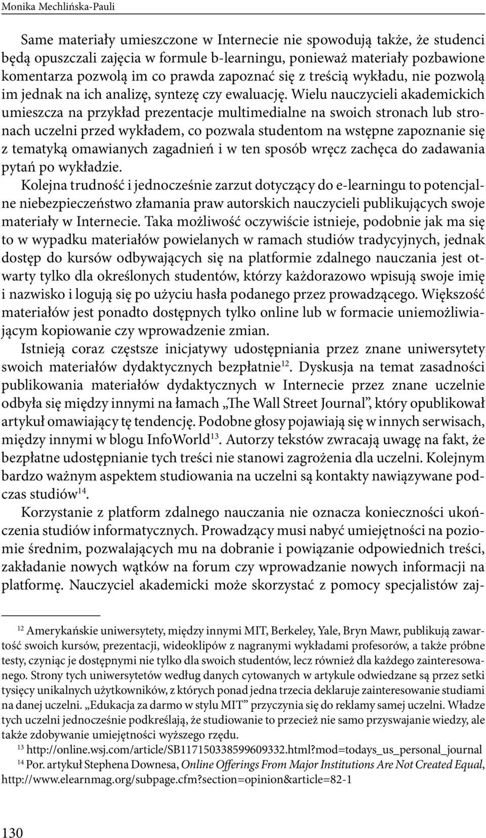 Wielu nauczycieli akademickich umieszcza na przykład prezentacje multimedialne na swoich stronach lub stronach uczelni przed wykładem, co pozwala studentom na wstępne zapoznanie się z tematyką