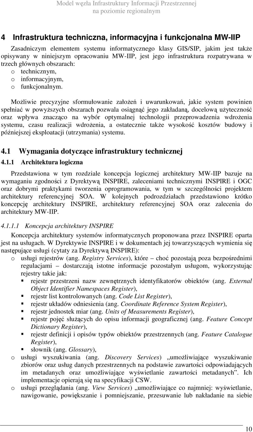 MoŜliwie precyzyjne sformułowanie załoŝeń i uwarunkowań, jakie system powinien spełniać w powyŝszych obszarach pozwala osiągnąć jego zakładaną, docelową uŝyteczność oraz wpływa znacząco na wybór