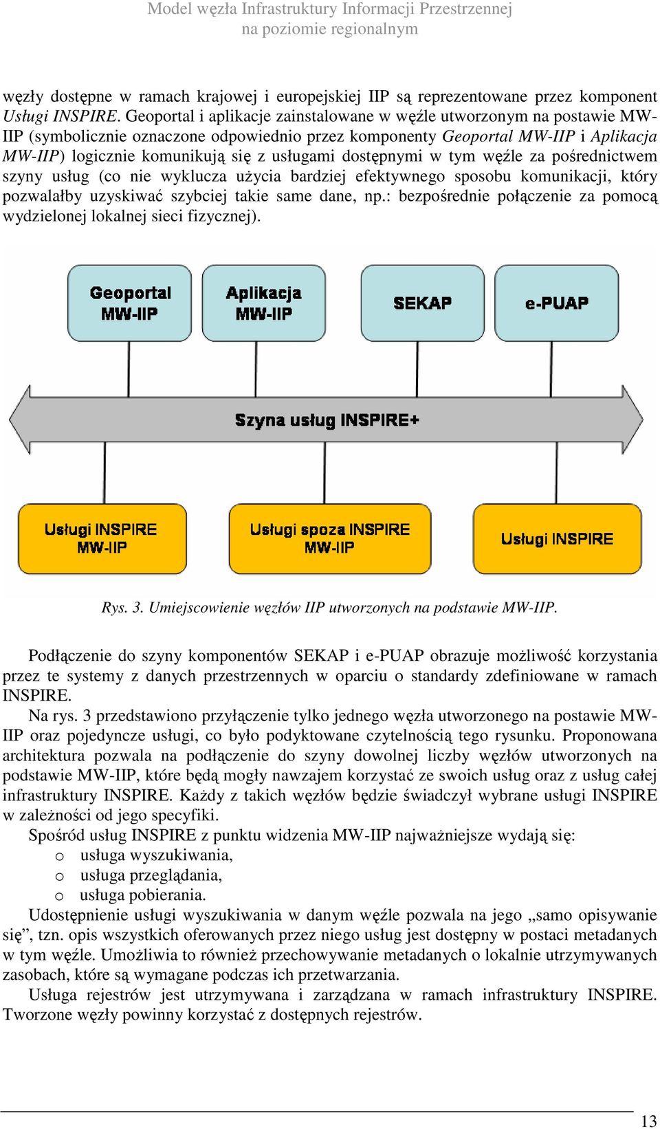 usługami dostępnymi w tym węźle za pośrednictwem szyny usług (co nie wyklucza uŝycia bardziej efektywnego sposobu komunikacji, który pozwalałby uzyskiwać szybciej takie same dane, np.