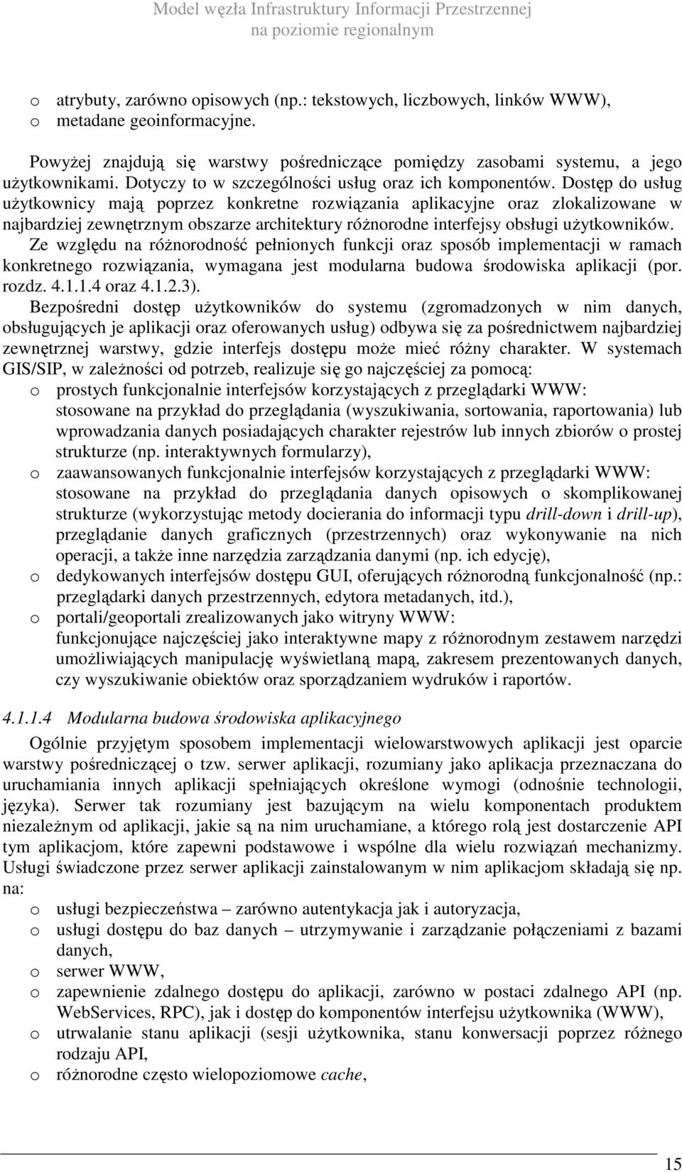 Dostęp do usług uŝytkownicy mają poprzez konkretne rozwiązania aplikacyjne oraz zlokalizowane w najbardziej zewnętrznym obszarze architektury róŝnorodne interfejsy obsługi uŝytkowników.