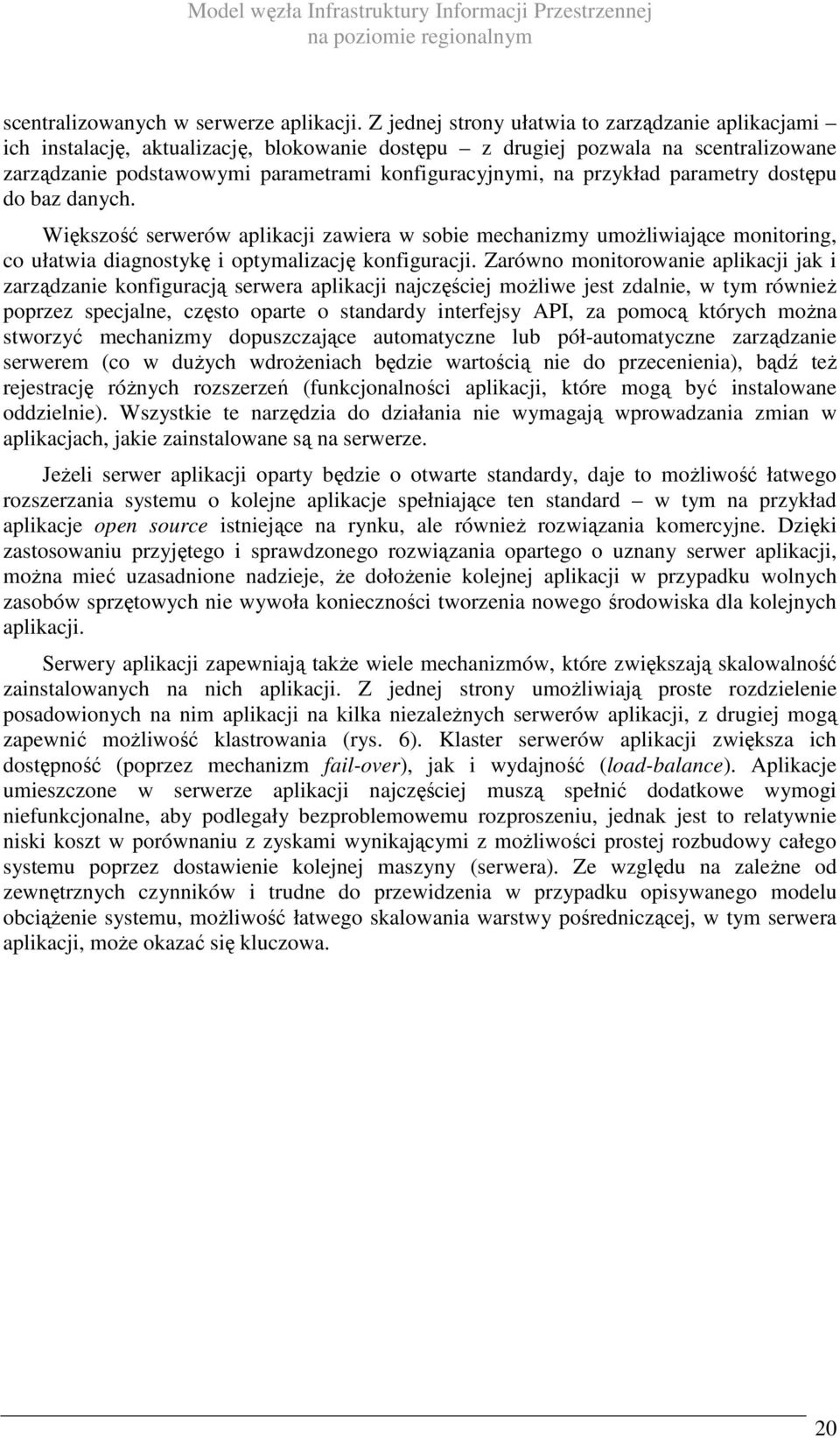 przykład parametry dostępu do baz danych. Większość serwerów aplikacji zawiera w sobie mechanizmy umoŝliwiające monitoring, co ułatwia diagnostykę i optymalizację konfiguracji.