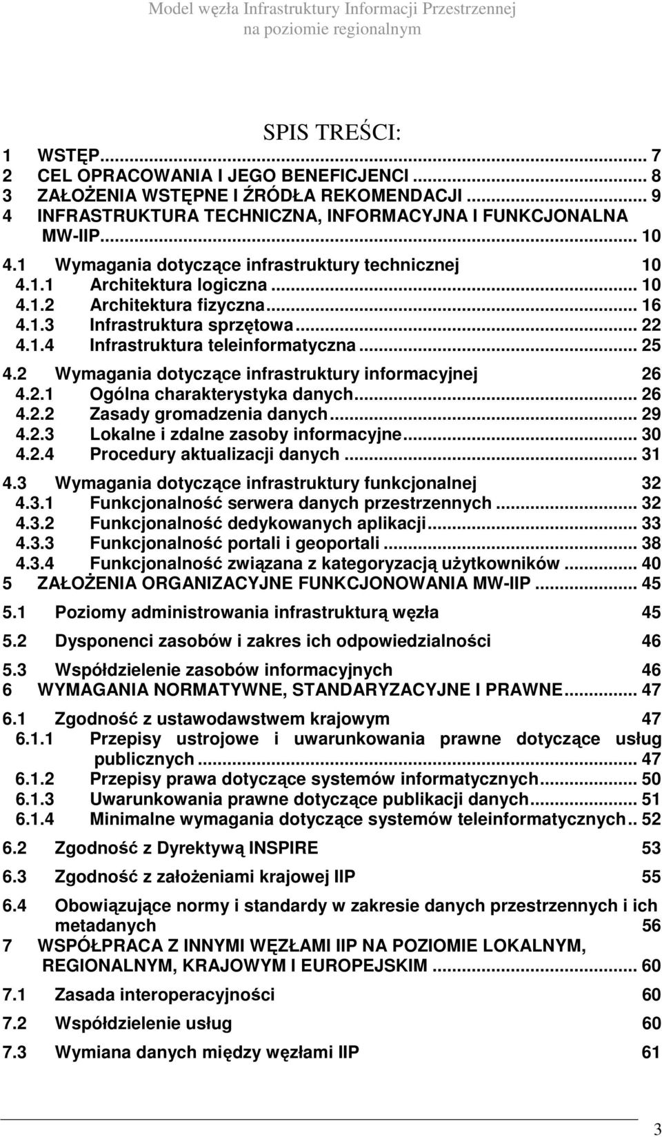 .. 25 4.2 Wymagania dotyczące infrastruktury informacyjnej 26 4.2.1 Ogólna charakterystyka danych... 26 4.2.2 Zasady gromadzenia danych... 29 4.2.3 Lokalne i zdalne zasoby informacyjne... 30 4.2.4 Procedury aktualizacji danych.