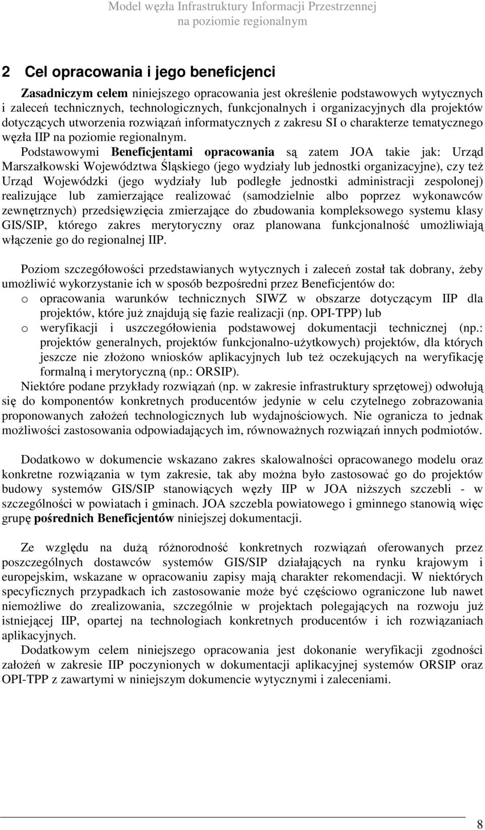 Podstawowymi Beneficjentami opracowania są zatem JOA takie jak: Urząd Marszałkowski Województwa Śląskiego (jego wydziały lub jednostki organizacyjne), czy teŝ Urząd Wojewódzki (jego wydziały lub