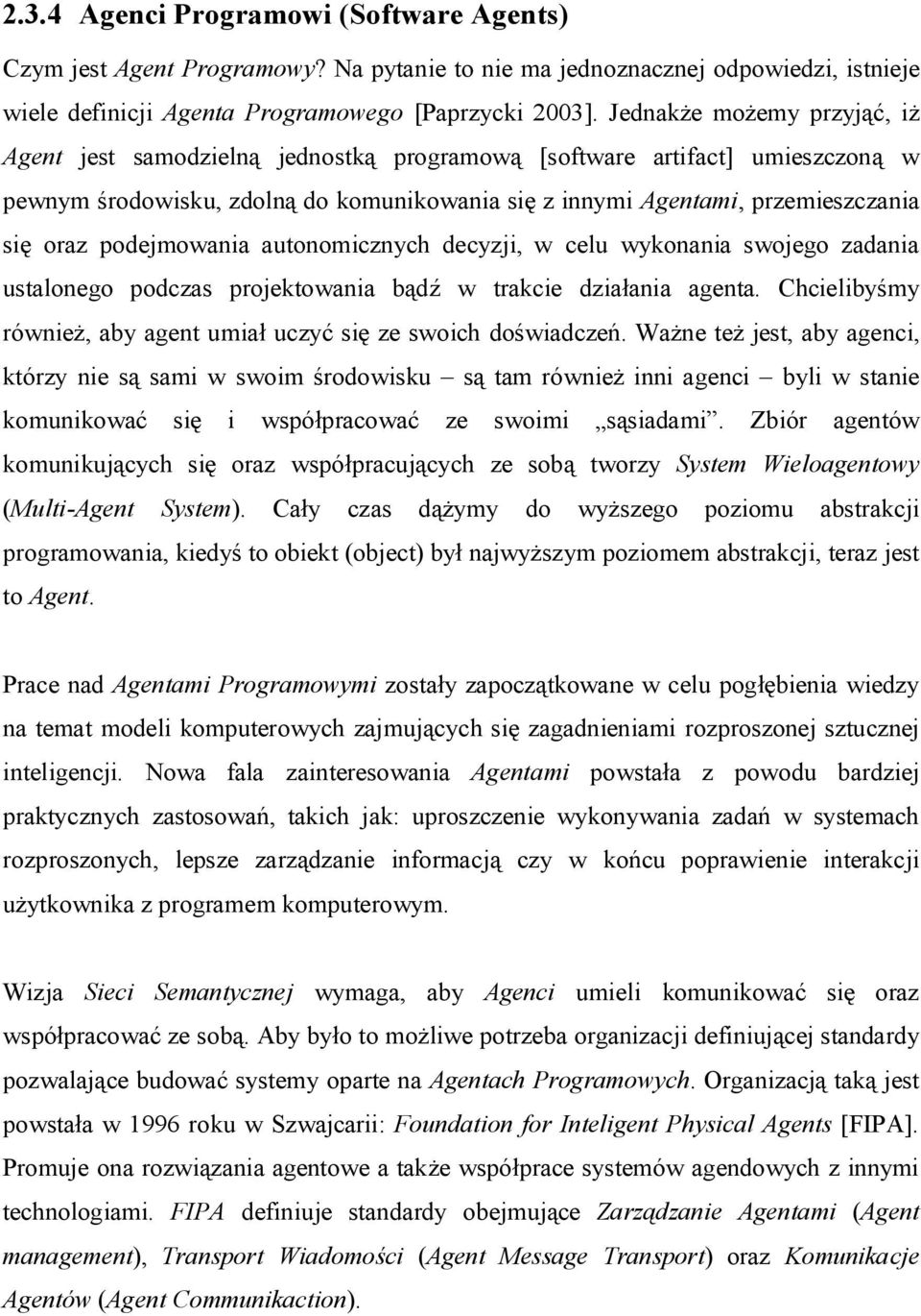 autonomicznych decyzji, w celu wykonania swojego zadania ustalonego podczas projektowania b w trakcie dzia ania agenta. Chcieliby my równie, aby agent umia uczy si ze swoich do wiadcze.