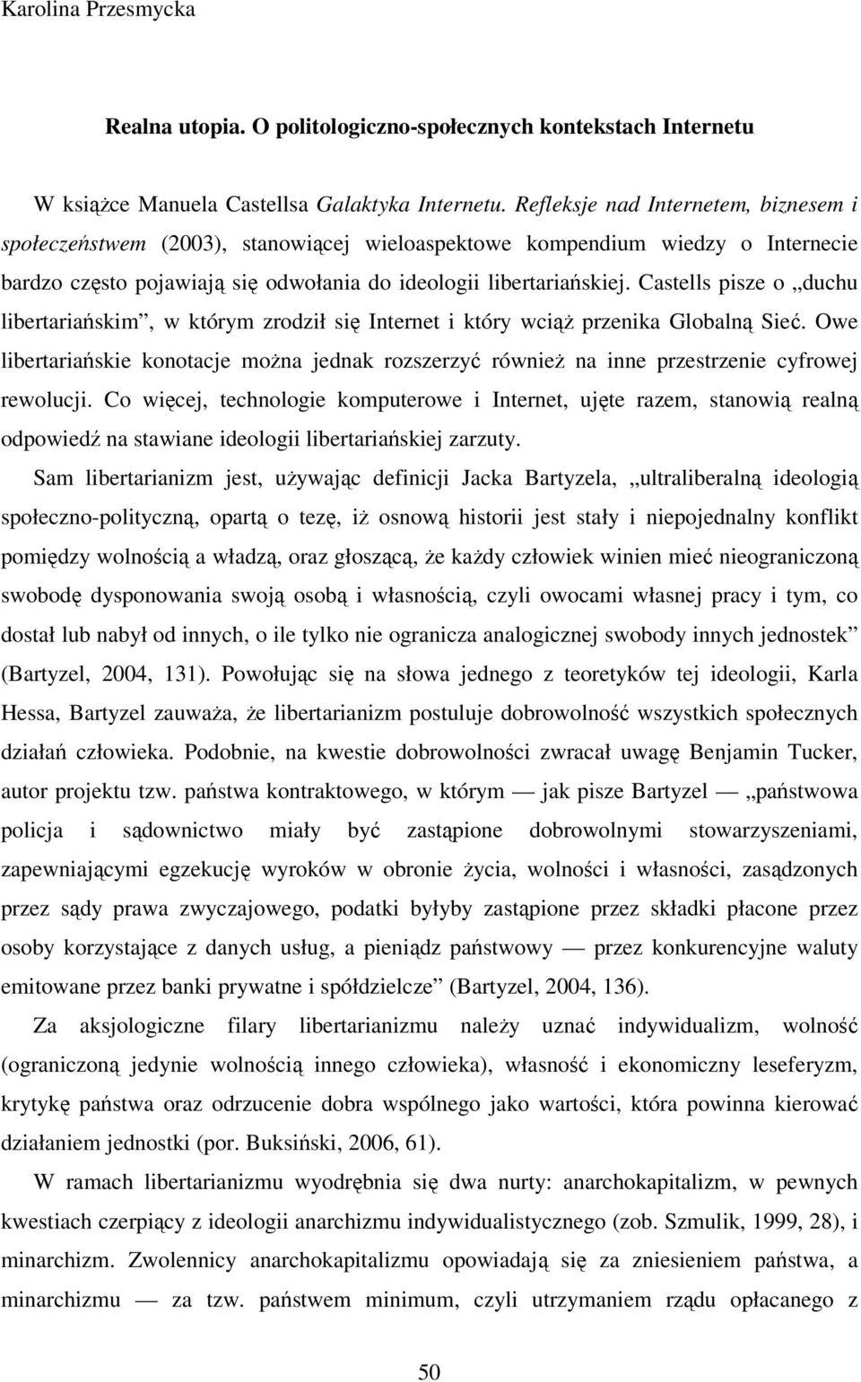 Castells pisze o duchu libertariańskim, w którym zrodził się Internet i który wciąż przenika Globalną Sieć.