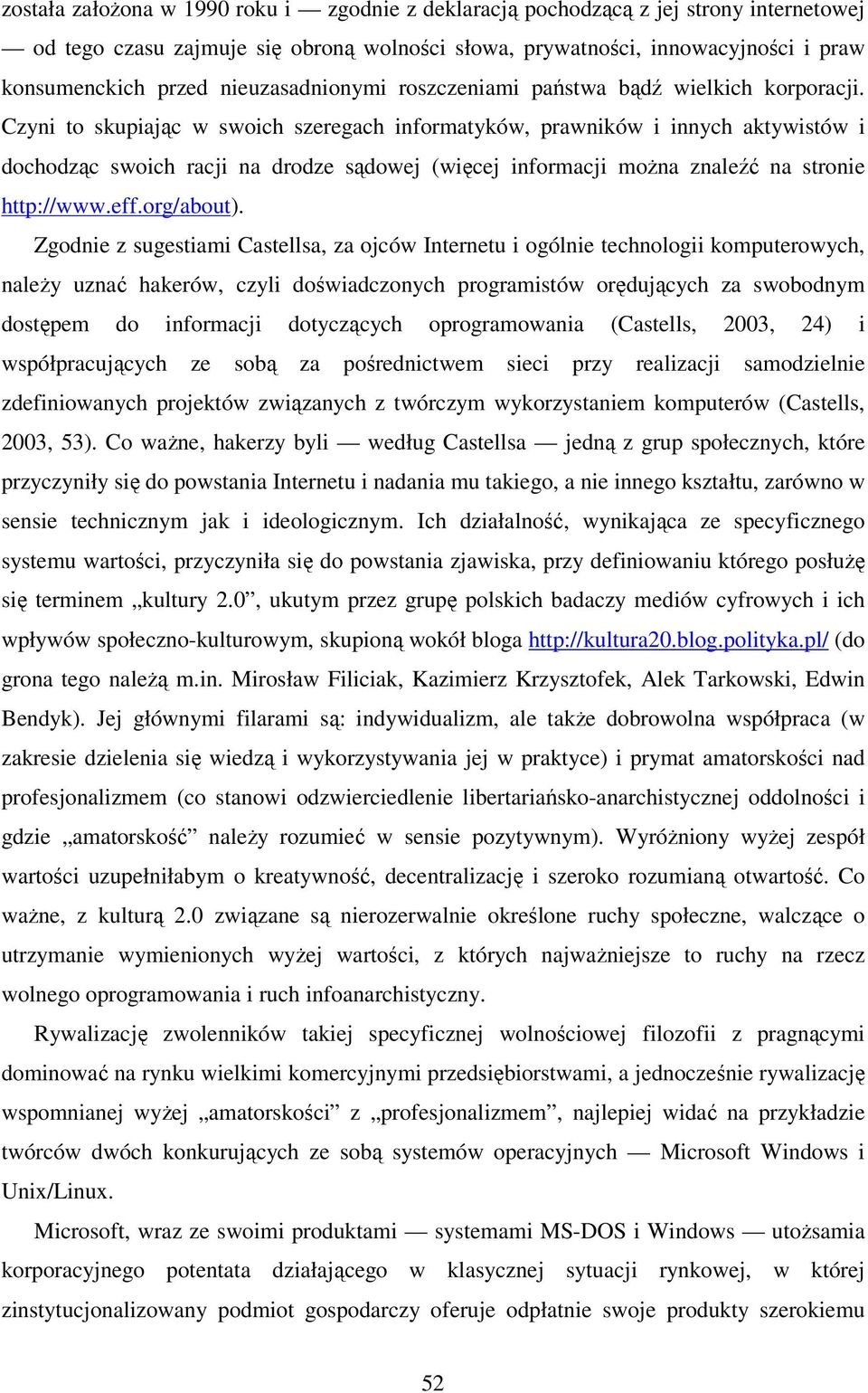 Czyni to skupiając w swoich szeregach informatyków, prawników i innych aktywistów i dochodząc swoich racji na drodze sądowej (więcej informacji można znaleźć na stronie http://www.eff.org/about).