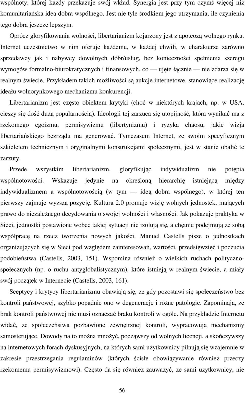 Internet uczestnictwo w nim oferuje każdemu, w każdej chwili, w charakterze zarówno sprzedawcy jak i nabywcy dowolnych dóbr/usług, bez konieczności spełnienia szeregu wymogów