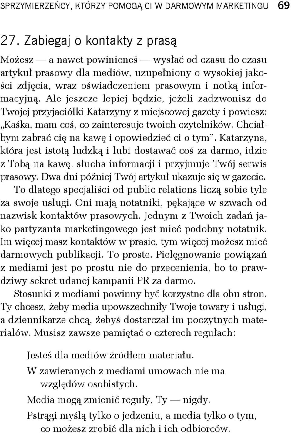 Ale jeszcze lepiej będzie, jeżeli zadzwonisz do Twojej przyjaciółki Katarzyny z miejscowej gazety i powiesz: Kaśka, mam coś, co zainteresuje twoich czytelników.