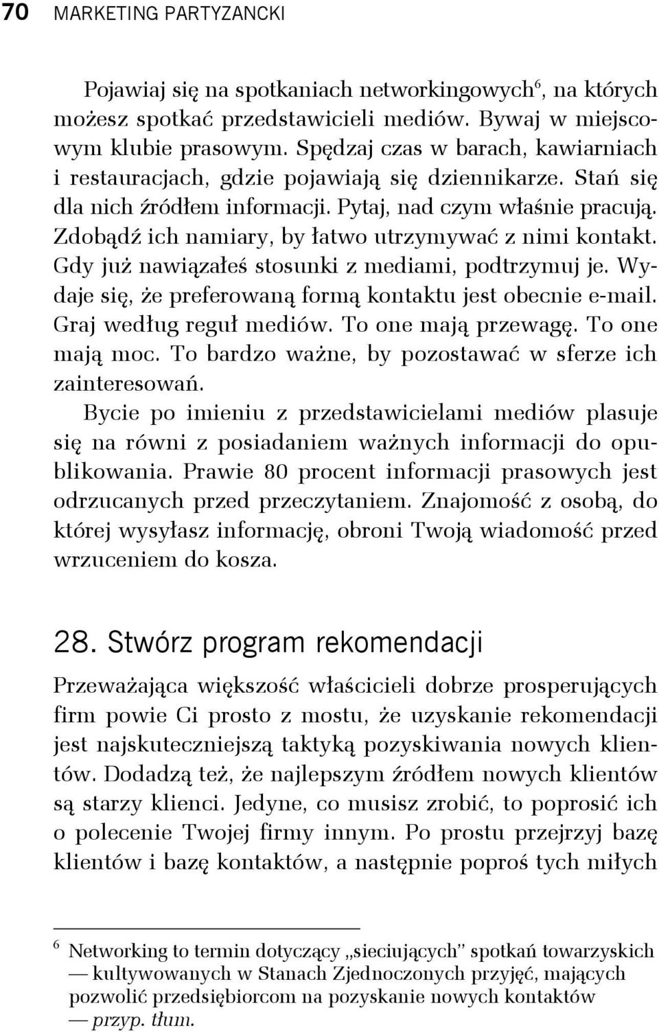 Zdobądź ich namiary, by łatwo utrzymywać z nimi kontakt. Gdy już nawiązałeś stosunki z mediami, podtrzymuj je. Wydaje się, że preferowaną formą kontaktu jest obecnie e-mail. Graj według reguł mediów.