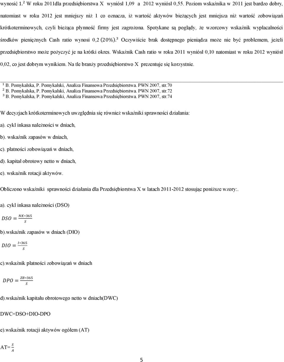 płynność firmy jest zagrożona. Spotykane są poglądy, że wzorcowy wskaźnik wypłacalności środków pieniężnych Cash ratio wynosi 0,2 (20%).