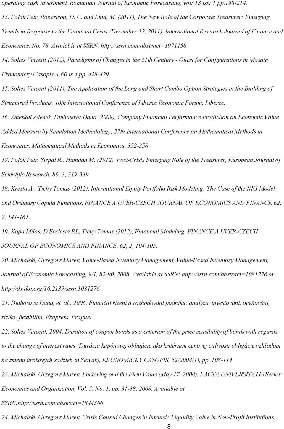 78, Available at SSRN: http://ssrn.com/abstract=1971158 14. Soltes Vincent (2012), Paradigms of Changes in the 21th Century - Quest for Configurations in Mosaic, Ekonomicky Casopis, v.60 is.4 pp.