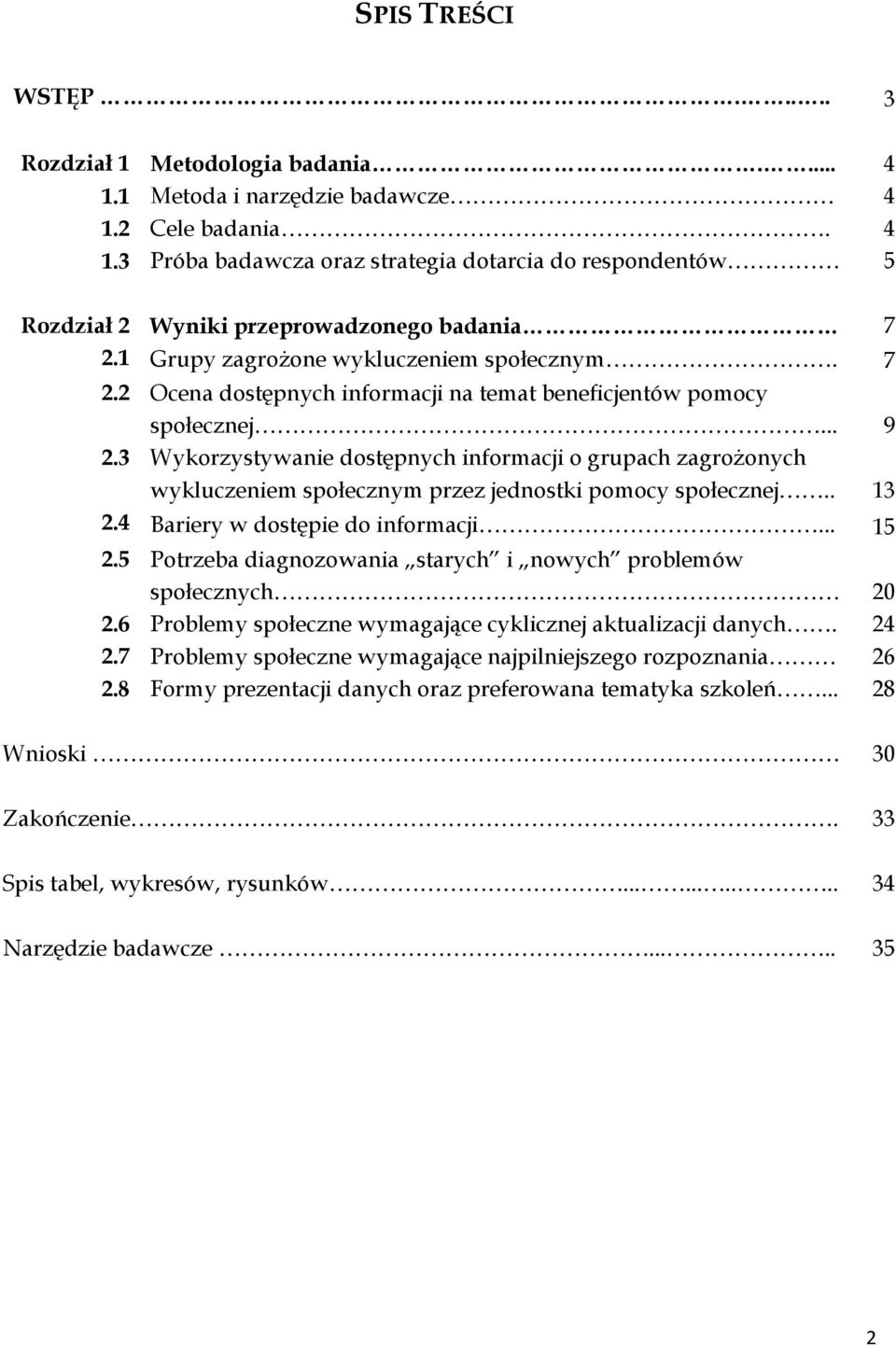 3 Wykorzystywanie dostępnych informacji o grupach zagrożonych wykluczeniem społecznym przez jednostki pomocy społecznej.. 13 2.4 Bariery w dostępie do informacji... 15 2.